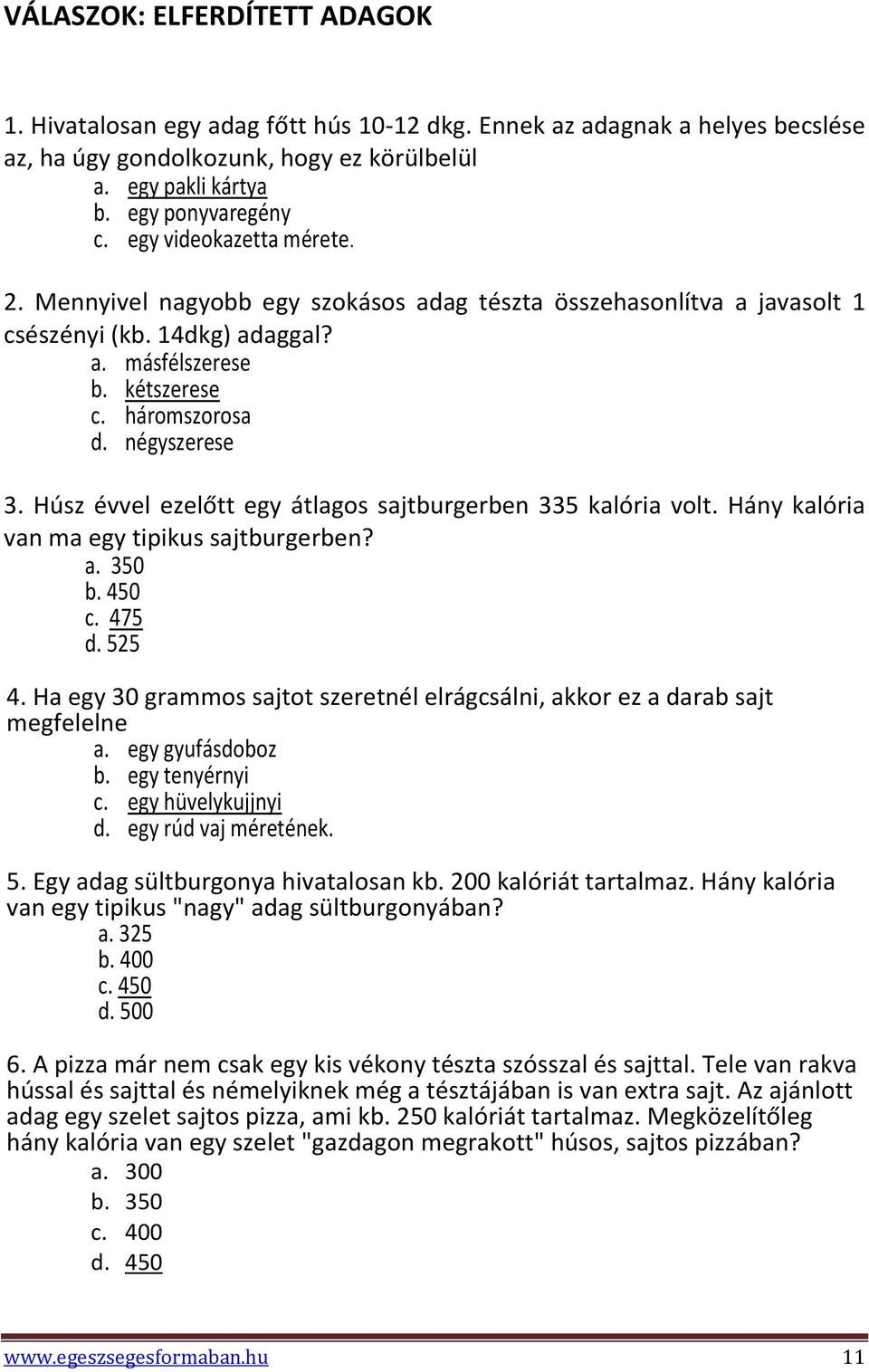 Húsz évvel ezelőtt egy átlagos sajtburgerben 335 kalória volt. Hány kalória van ma egy tipikus sajtburgerben? a. 350 b. 450 c. 475 d. 525 4.