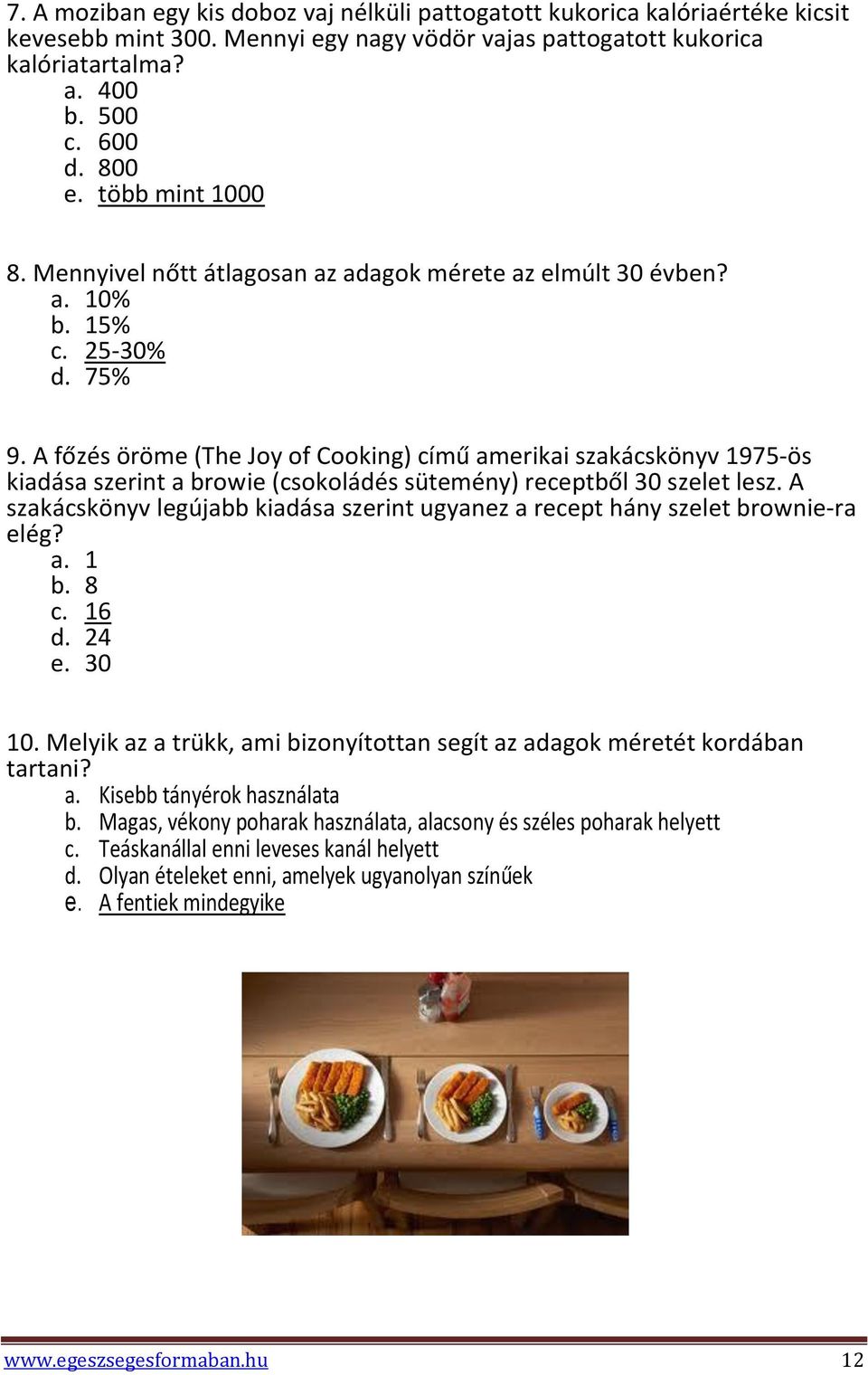 A főzés öröme (The Joy of Cooking) című amerikai szakácskönyv 1975-ös kiadása szerint a browie (csokoládés sütemény) receptből 30 szelet lesz.