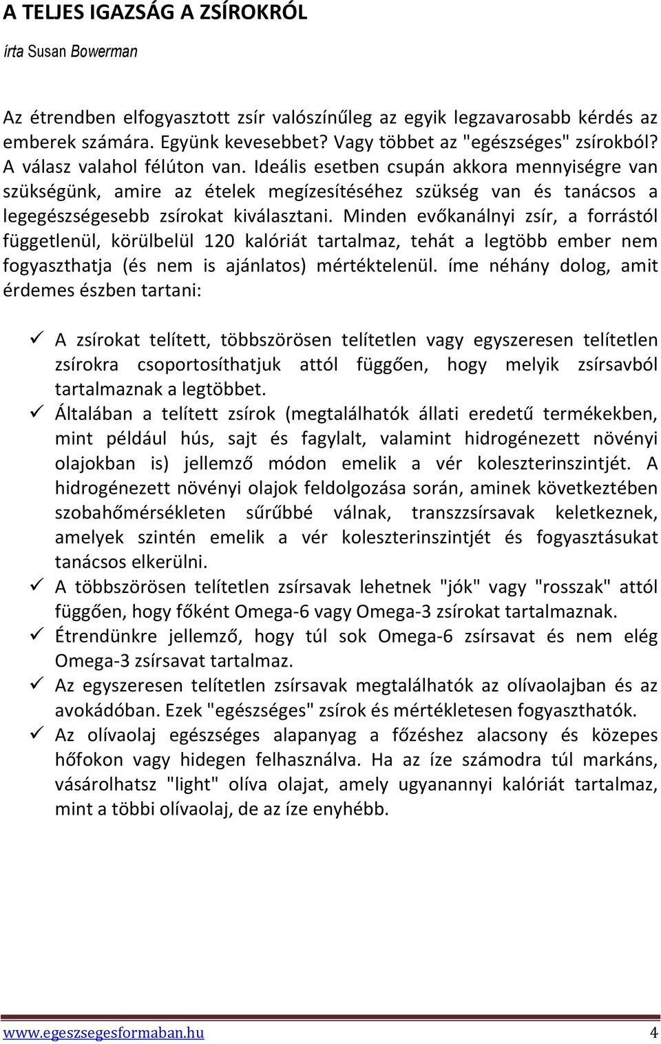 Ideális esetben csupán akkora mennyiségre van szükségünk, amire az ételek megízesítéséhez szükség van és tanácsos a legegészségesebb zsírokat kiválasztani.