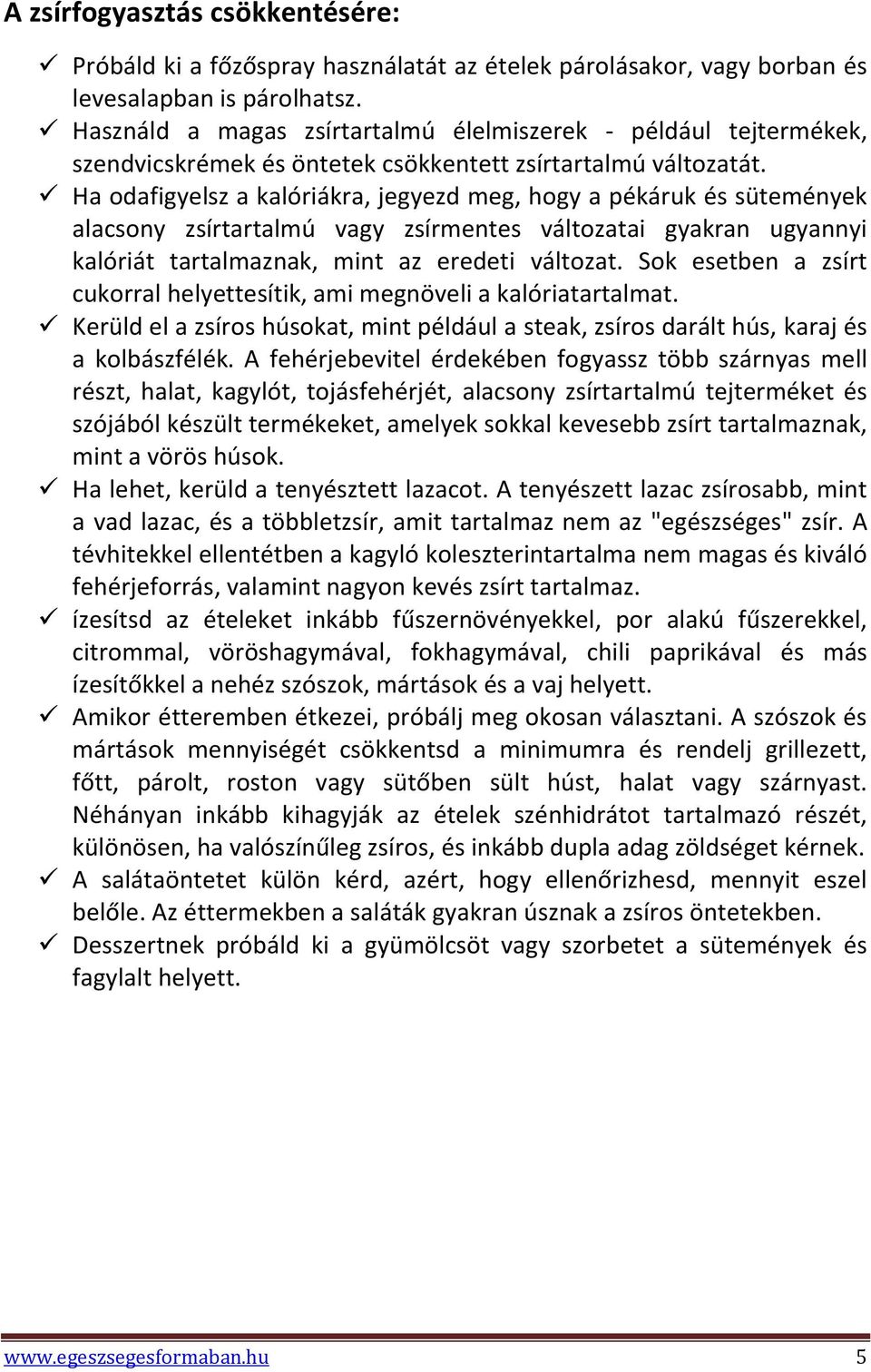 Ha odafigyelsz a kalóriákra, jegyezd meg, hogy a pékáruk és sütemények alacsony zsírtartalmú vagy zsírmentes változatai gyakran ugyannyi kalóriát tartalmaznak, mint az eredeti változat.