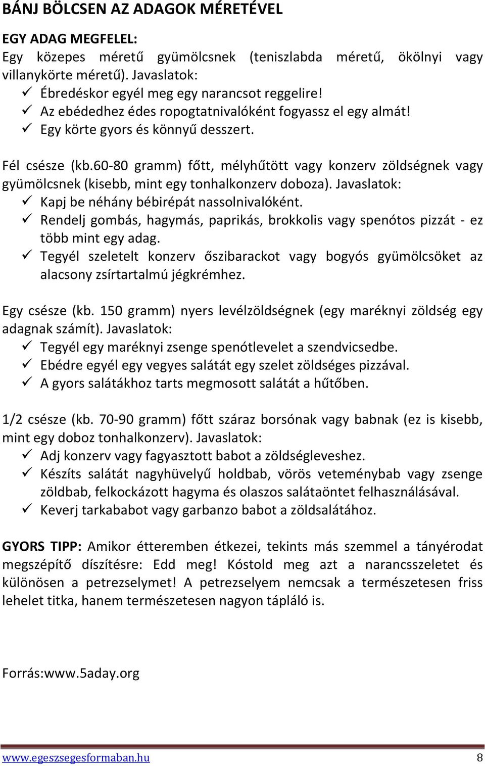 60-80 gramm) főtt, mélyhűtött vagy konzerv zöldségnek vagy gyümölcsnek (kisebb, mint egy tonhalkonzerv doboza). Javaslatok: Kapj be néhány bébirépát nassolnivalóként.