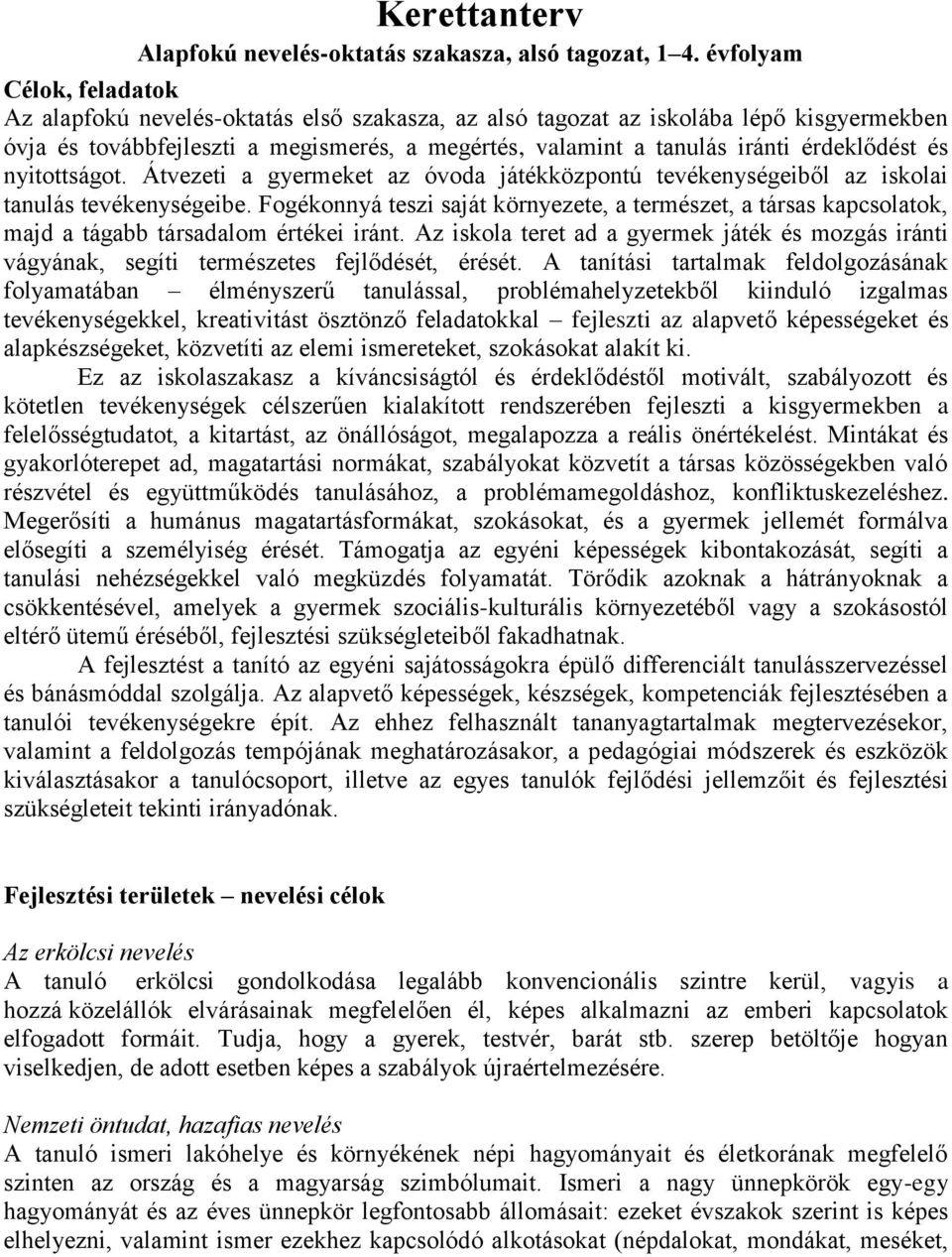 érdeklődést és nyitottságot. Átvezeti a gyermeket az óvoda játékközpontú tevékenységeiből az iskolai tanulás tevékenységeibe.