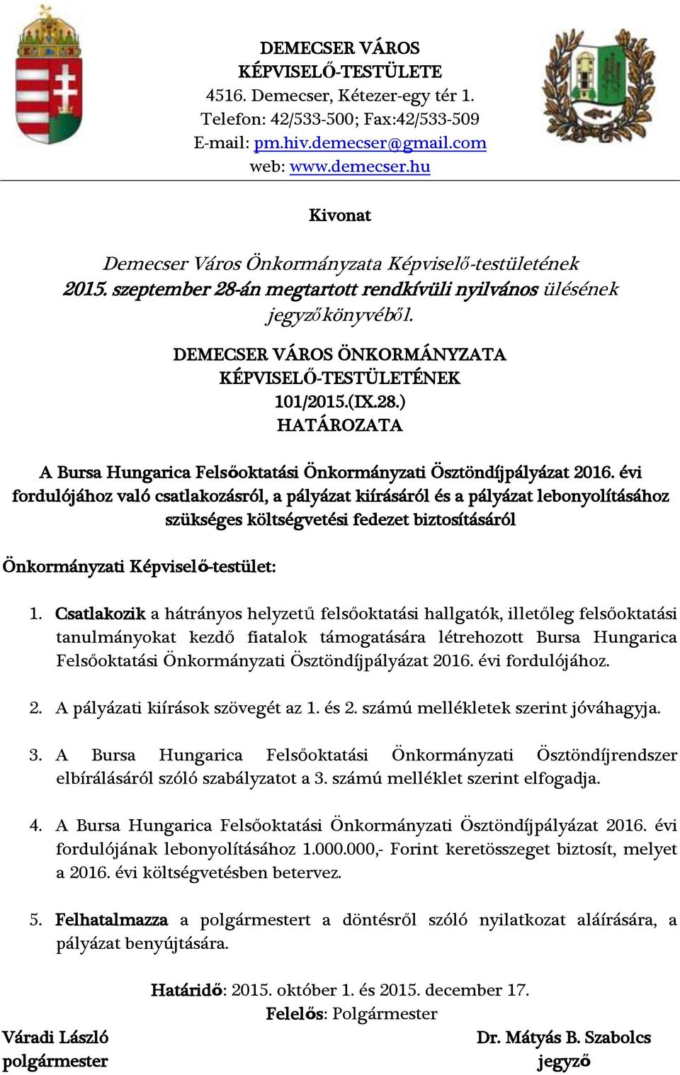 évi fordulójához való csatlakozásról, a pályázat kiírásáról és a pályázat lebonyolításához szükséges költségvetési fedezet biztosításáról Önkormányzati Képviselő-testület: 1.