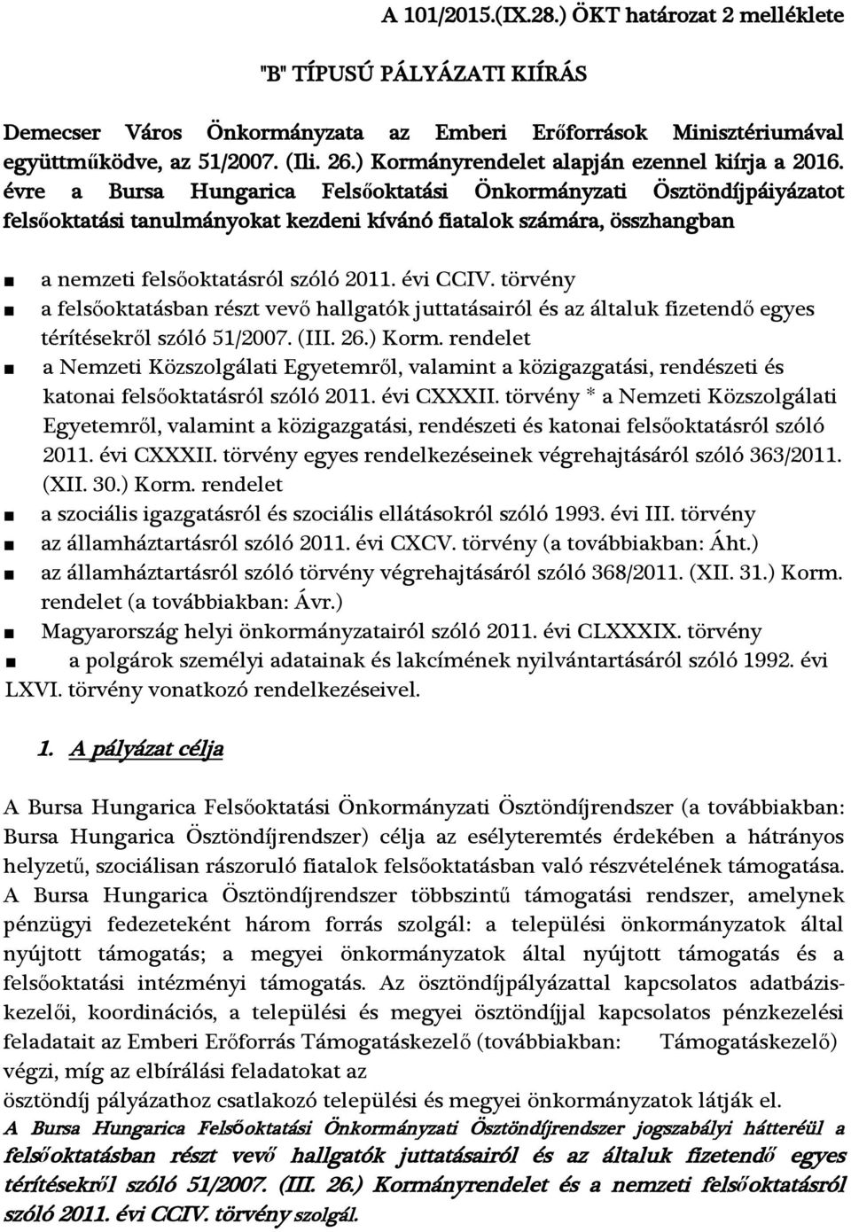 évre a Bursa Hungarica Felsőoktatási Önkormányzati Ösztöndíjpáiyázatot felsőoktatási tanulmányokat kezdeni kívánó fiatalok számára, összhangban a nemzeti felsőoktatásról szóló 2011. évi CCIV.