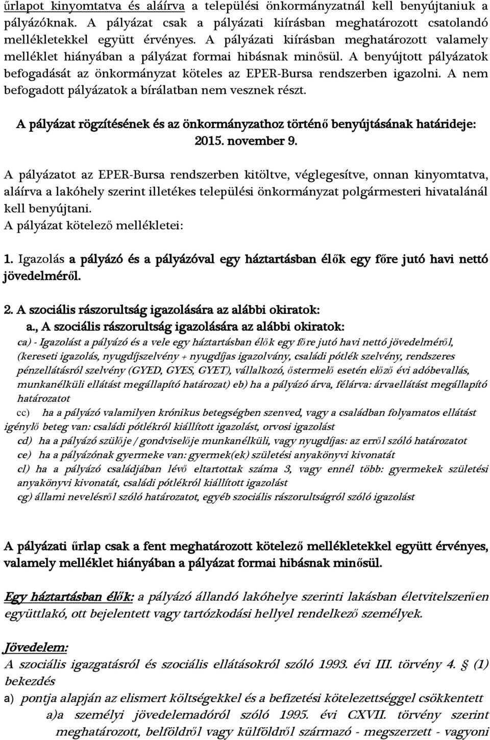 A nem befogadott pályázatok a bírálatban nem vesznek részt. A pályázat rögzítésének és az önkormányzathoz történő benyújtásának határideje: 2015. november 9.