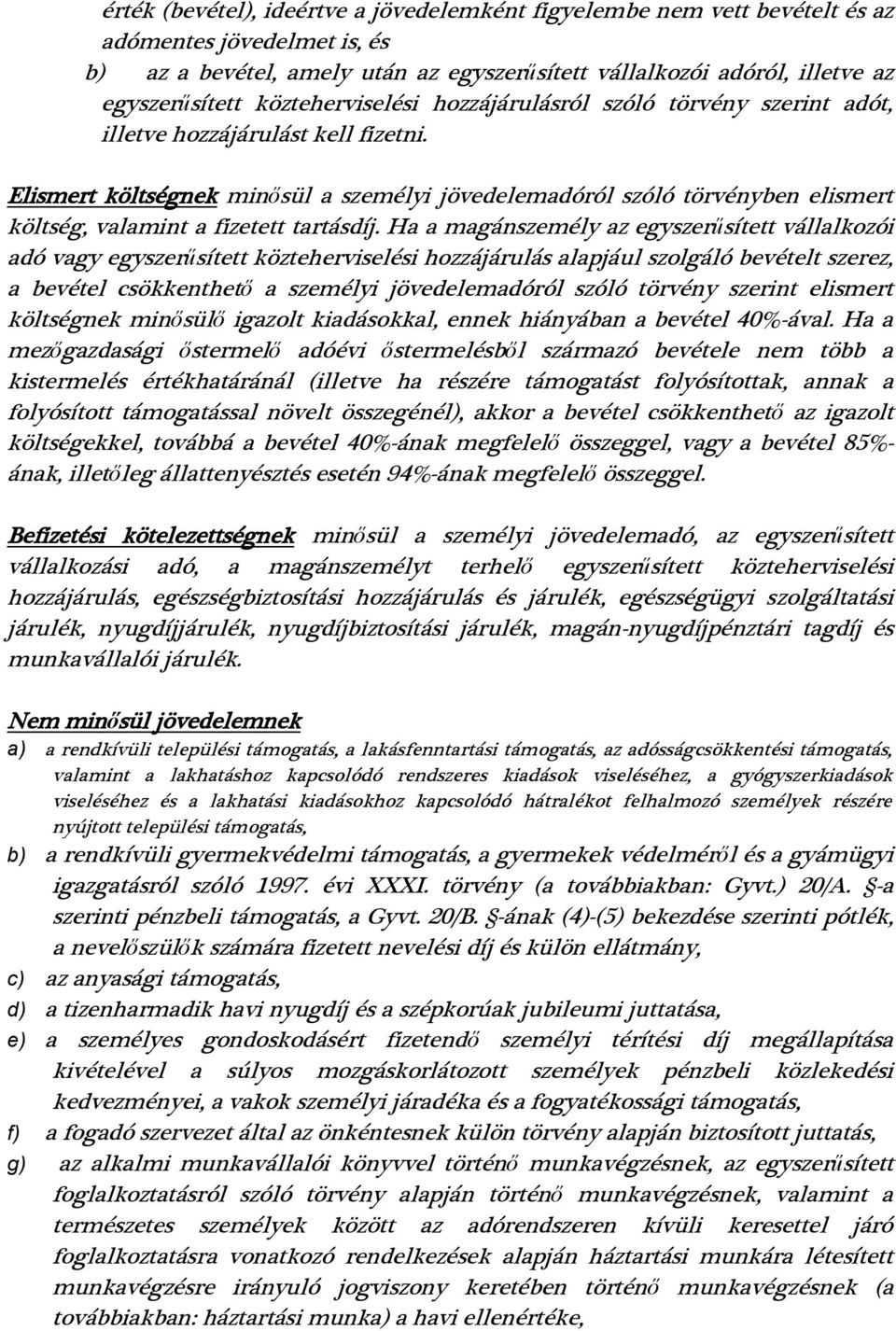 Elismert költségnek minősül a személyi jövedelemadóról szóló törvényben elismert költség, valamint a fizetett tartásdíj.