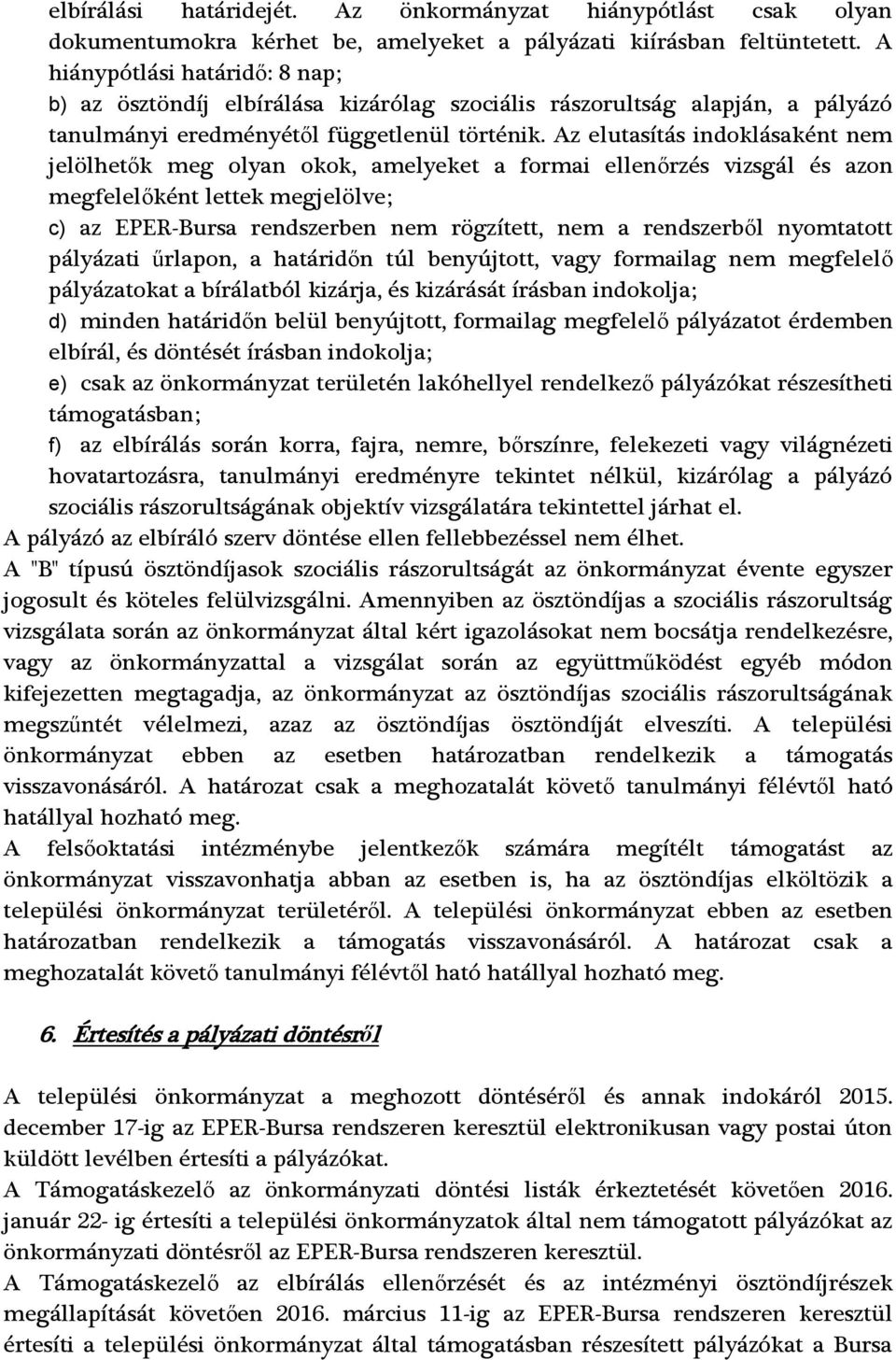 Az elutasítás indoklásaként nem jelölhetők meg olyan okok, amelyeket a formai ellenőrzés vizsgál és azon megfelelőként lettek megjelölve; c) az EPER-Bursa rendszerben nem rögzített, nem a rendszerből