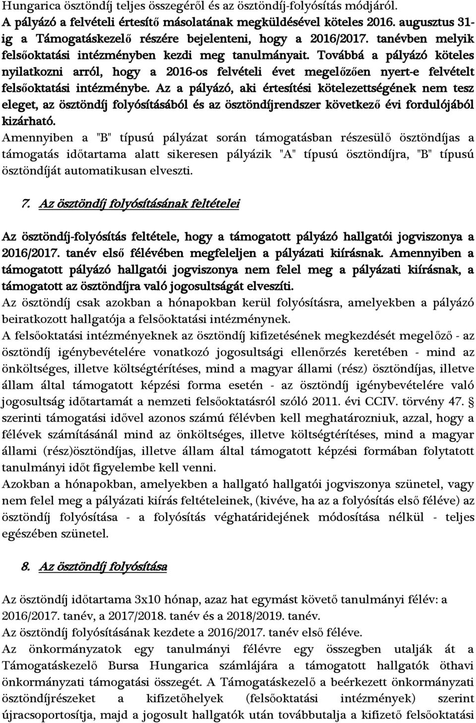 Továbbá a pályázó köteles nyilatkozni arról, hogy a 2016-os felvételi évet megelőzően nyert-e felvételt felsőoktatási intézménybe.