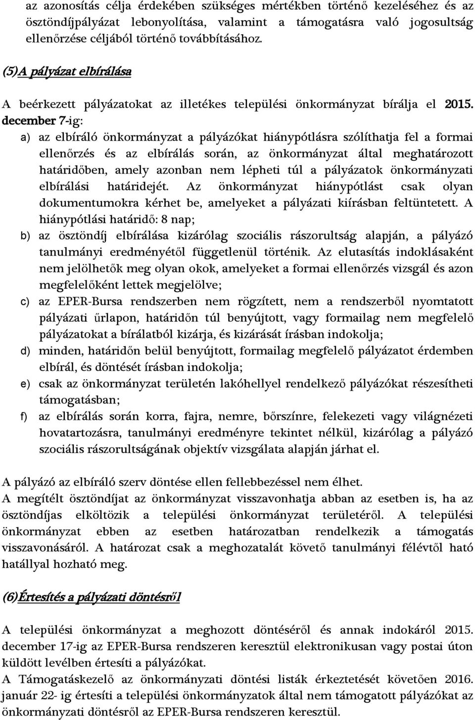 december 7-ig: a) az elbíráló önkormányzat a pályázókat hiánypótlásra szólíthatja fel a formai ellenőrzés és az elbírálás során, az önkormányzat által meghatározott határidőben, amely azonban nem