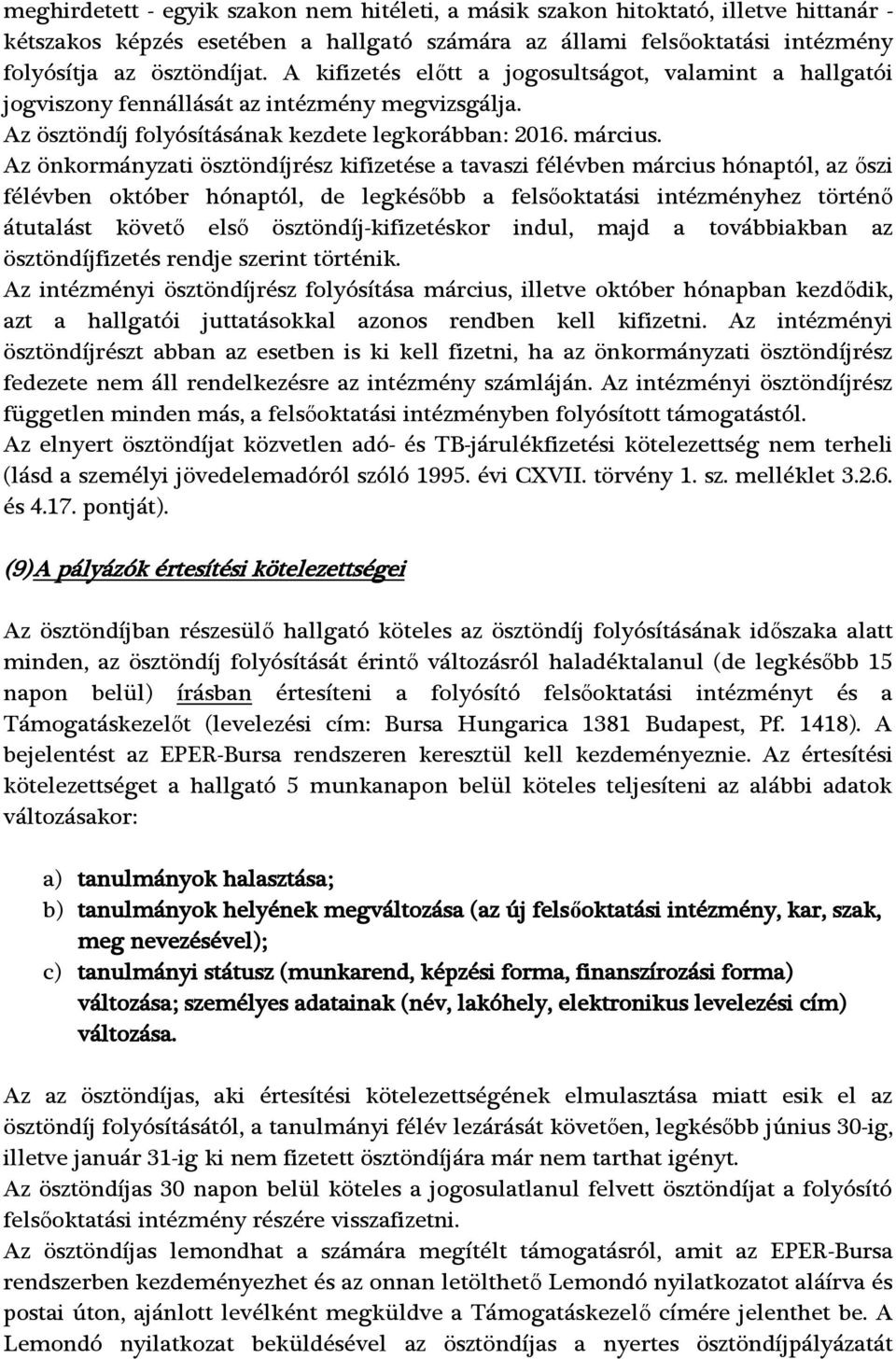 Az önkormányzati ösztöndíjrész kifizetése a tavaszi félévben március hónaptól, az őszi félévben október hónaptól, de legkésőbb a felsőoktatási intézményhez történő átutalást követő első