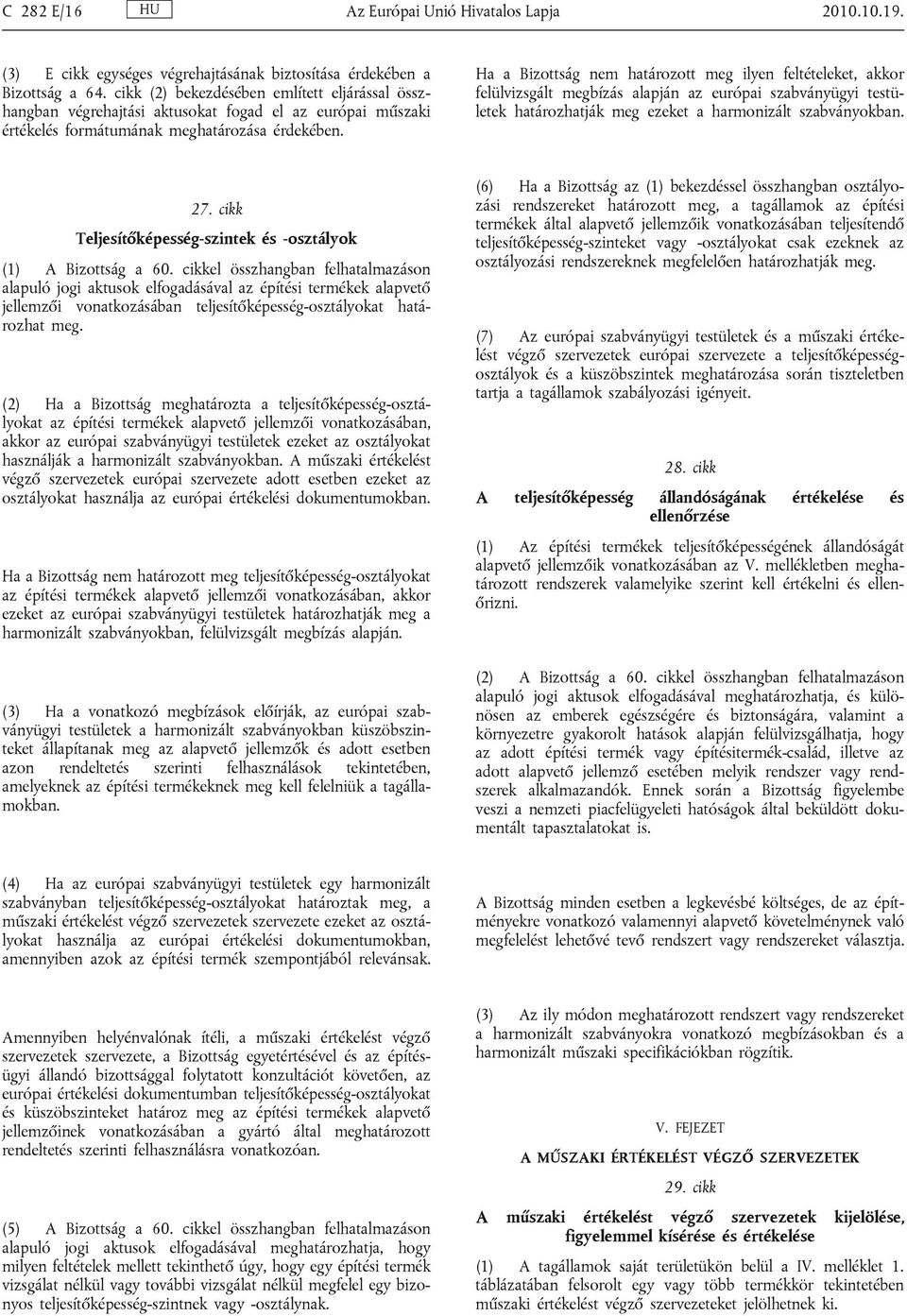 Ha a Bizottság nem határozott meg ilyen feltételeket, akkor felülvizsgált megbízás alapján az európai szabványügyi testületek határozhatják meg ezeket a harmonizált szabványokban. 27.