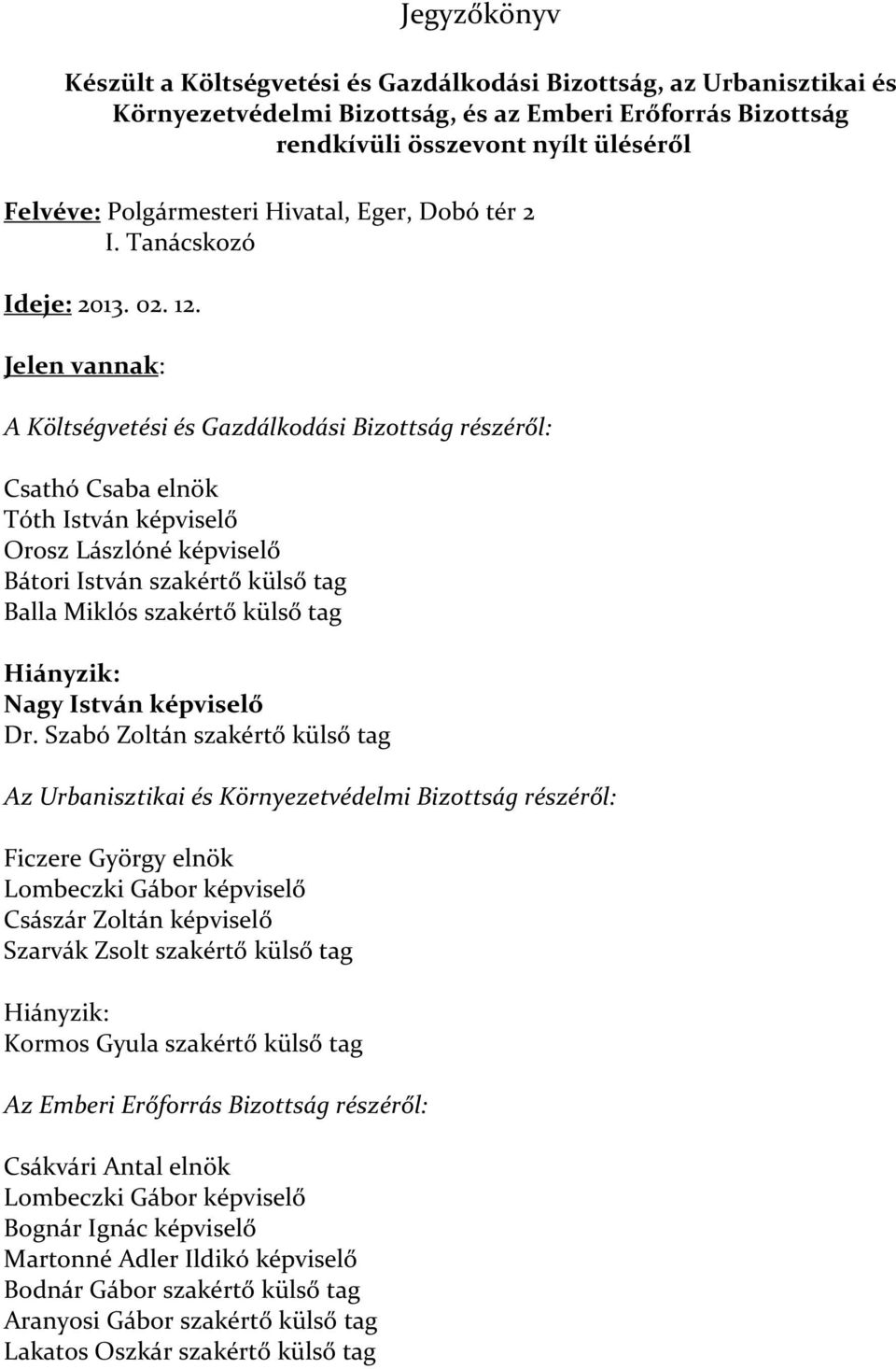 Jelen vannak: A Költségvetési és Gazdálkodási Bizottság részéről: Csathó Csaba elnök Tóth István képviselő Orosz Lászlóné képviselő Bátori István szakértő külső tag Balla Miklós szakértő külső tag