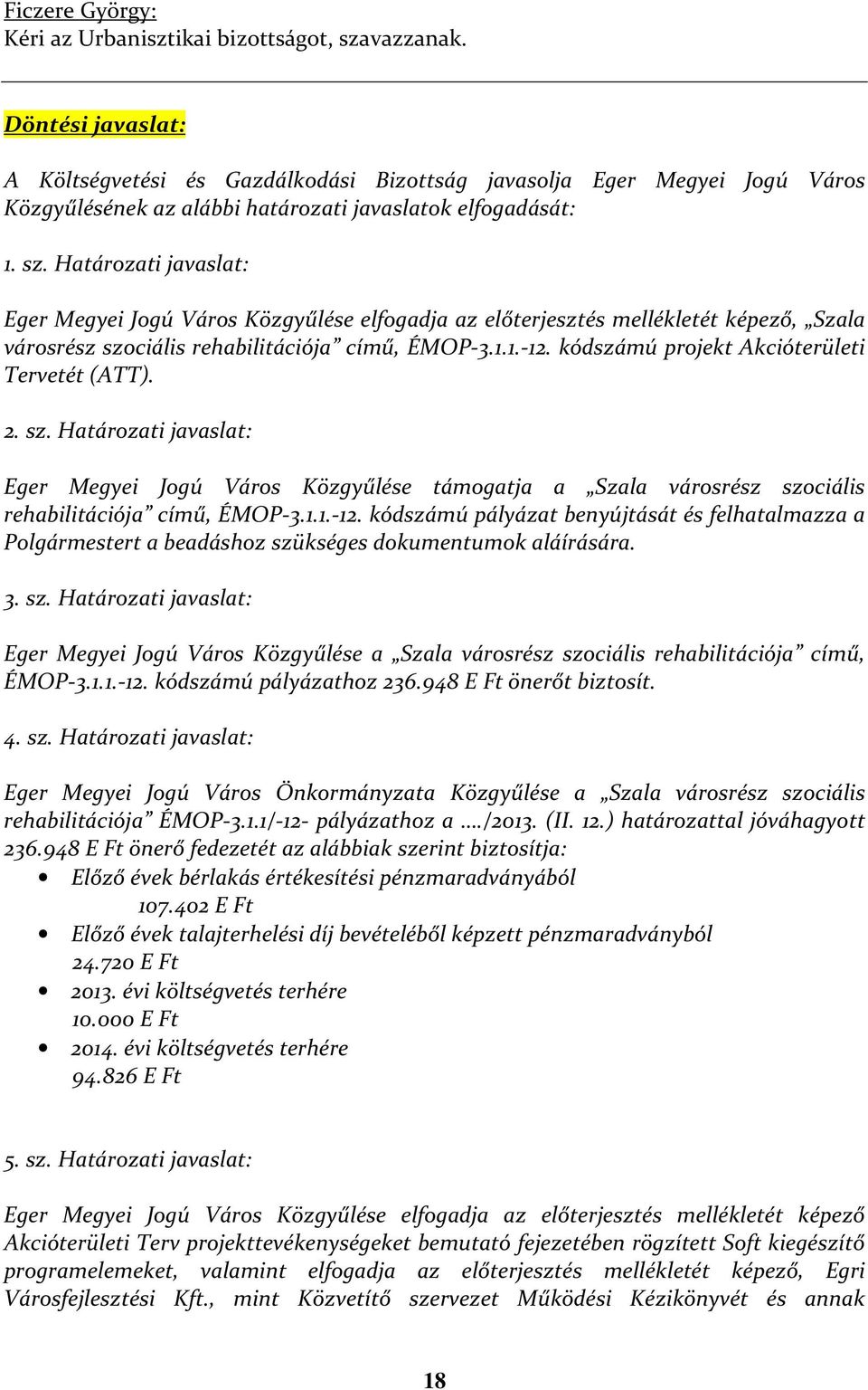 Határozati javaslat: Eger Megyei Jogú Város Közgyűlése elfogadja az előterjesztés mellékletét képező, Szala városrész szociális rehabilitációja című, ÉMOP-3.1.1.-12.