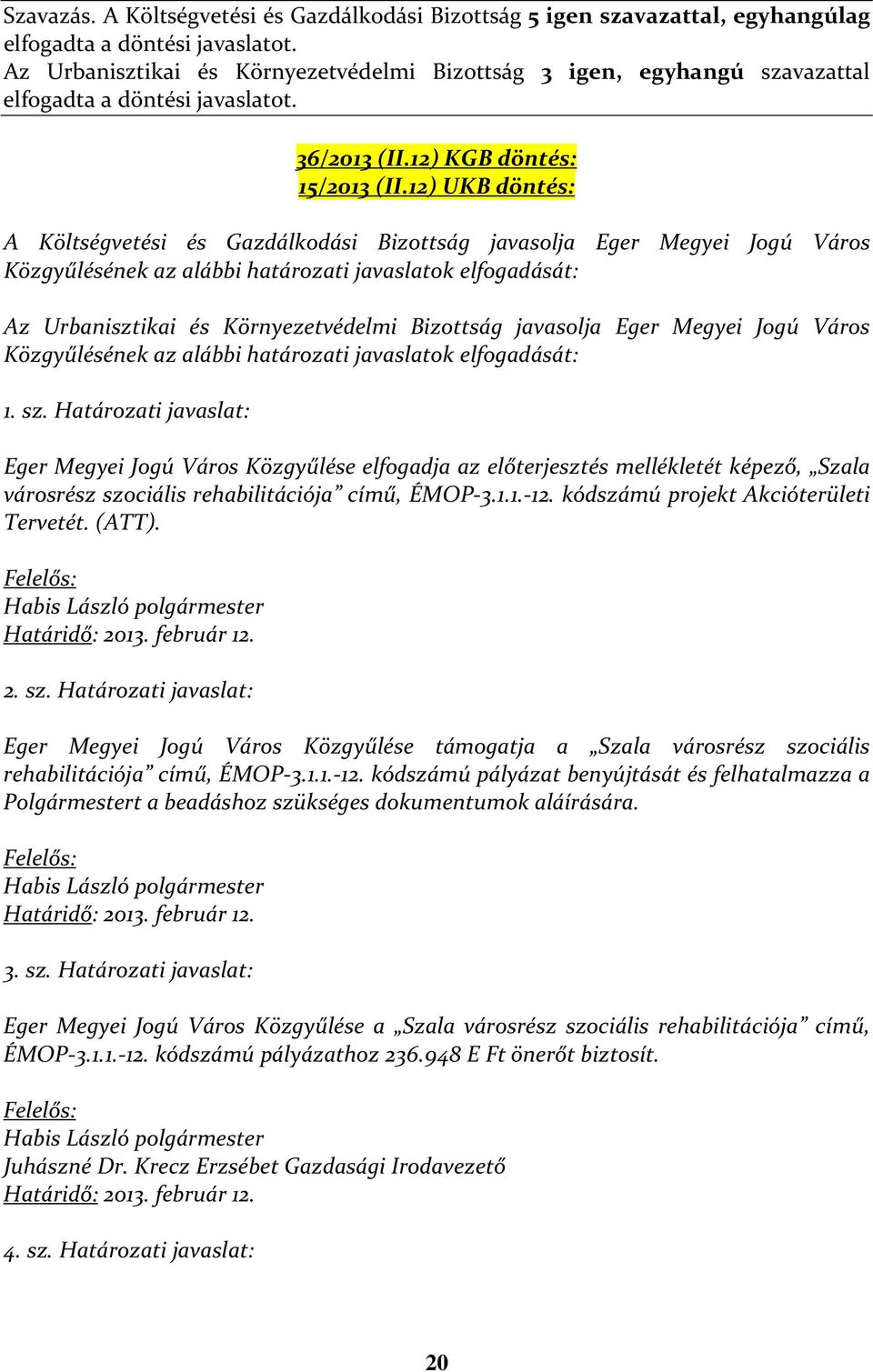 12) UKB döntés: A Költségvetési és Gazdálkodási Bizottság javasolja Eger Megyei Jogú Város Közgyűlésének az alábbi határozati javaslatok elfogadását: Az Urbanisztikai és Környezetvédelmi Bizottság