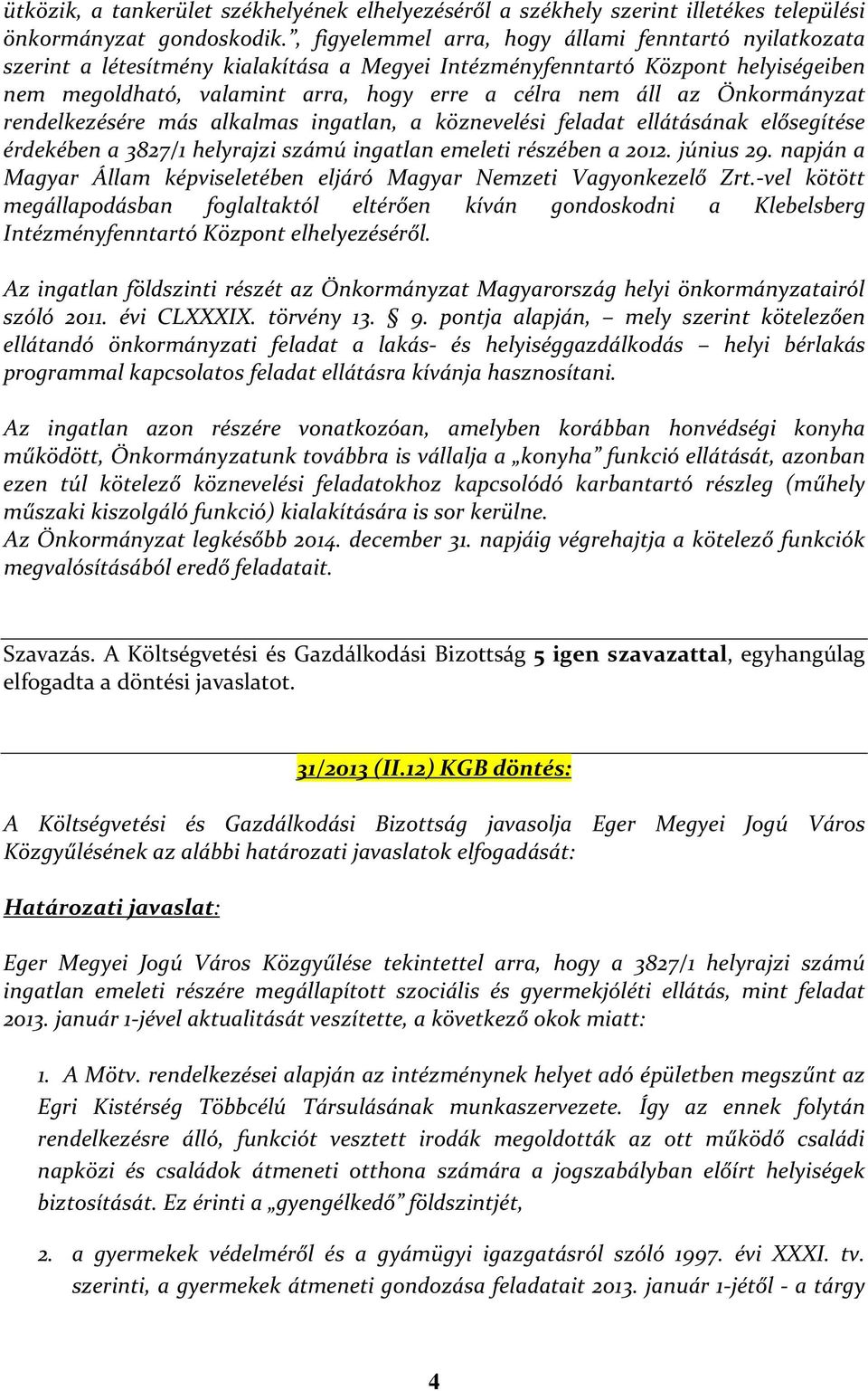 Önkormányzat rendelkezésére más alkalmas ingatlan, a köznevelési feladat ellátásának elősegítése érdekében a 3827/1 helyrajzi számú ingatlan emeleti részében a 2012. június 29.