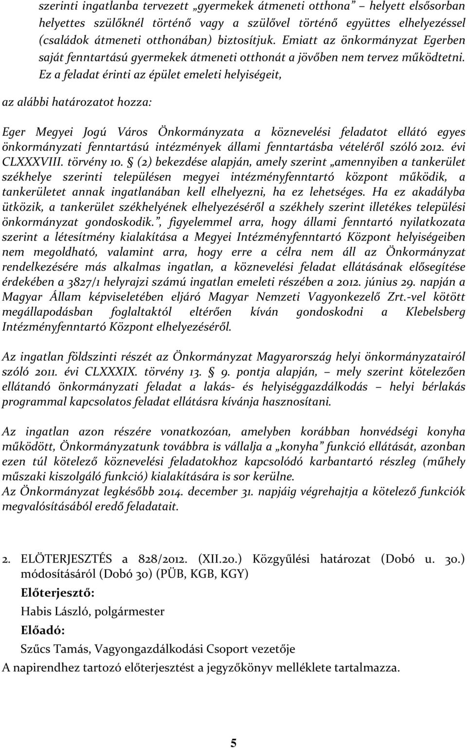 Ez a feladat érinti az épület emeleti helyiségeit, az alábbi határozatot hozza: Eger Megyei Jogú Város Önkormányzata a köznevelési feladatot ellátó egyes önkormányzati fenntartású intézmények állami