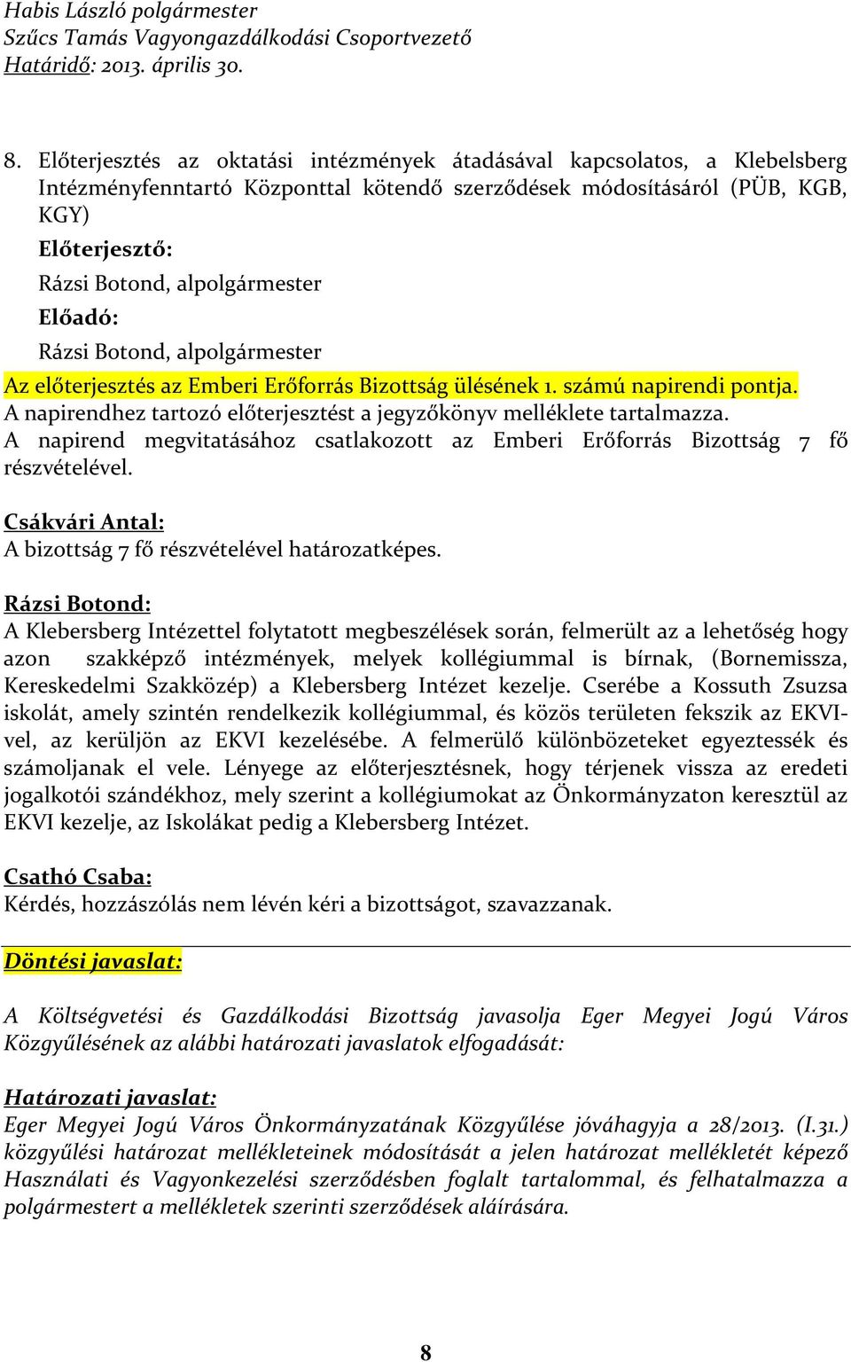 Előadó: Rázsi Botond, alpolgármester Az előterjesztés az Emberi Erőforrás Bizottság ülésének 1. számú napirendi pontja. A napirendhez tartozó előterjesztést a jegyzőkönyv melléklete tartalmazza.