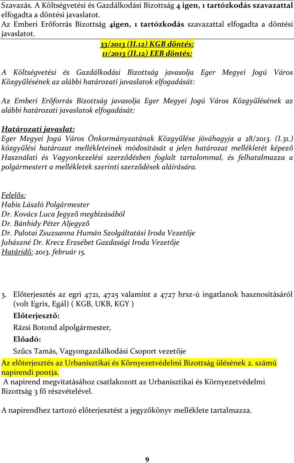 12) EEB döntés: A Költségvetési és Gazdálkodási Bizottság javasolja Eger Megyei Jogú Város Közgyűlésének az alábbi határozati javaslatok elfogadását: Az Emberi Erőforrás Bizottság javasolja Eger