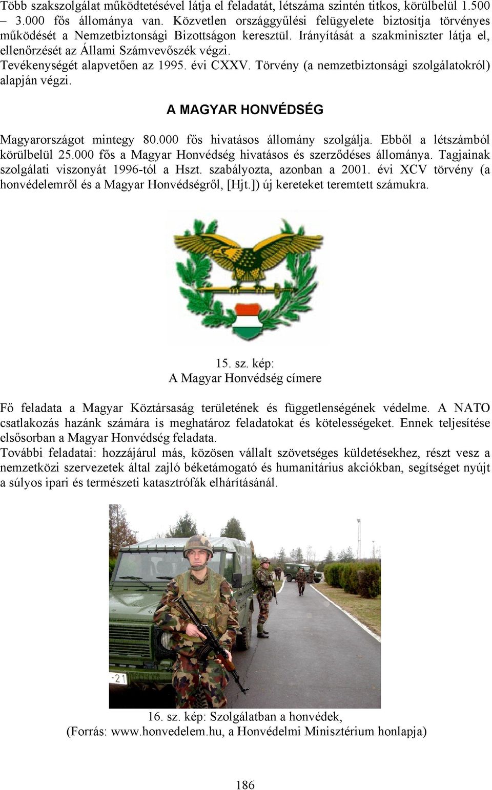 Tevékenységét alapvetően az 1995. évi CXXV. Törvény (a nemzetbiztonsági szolgálatokról) alapján végzi. A MAGYAR HONVÉDSÉG Magyarországot mintegy 80.000 fős hivatásos állomány szolgálja.