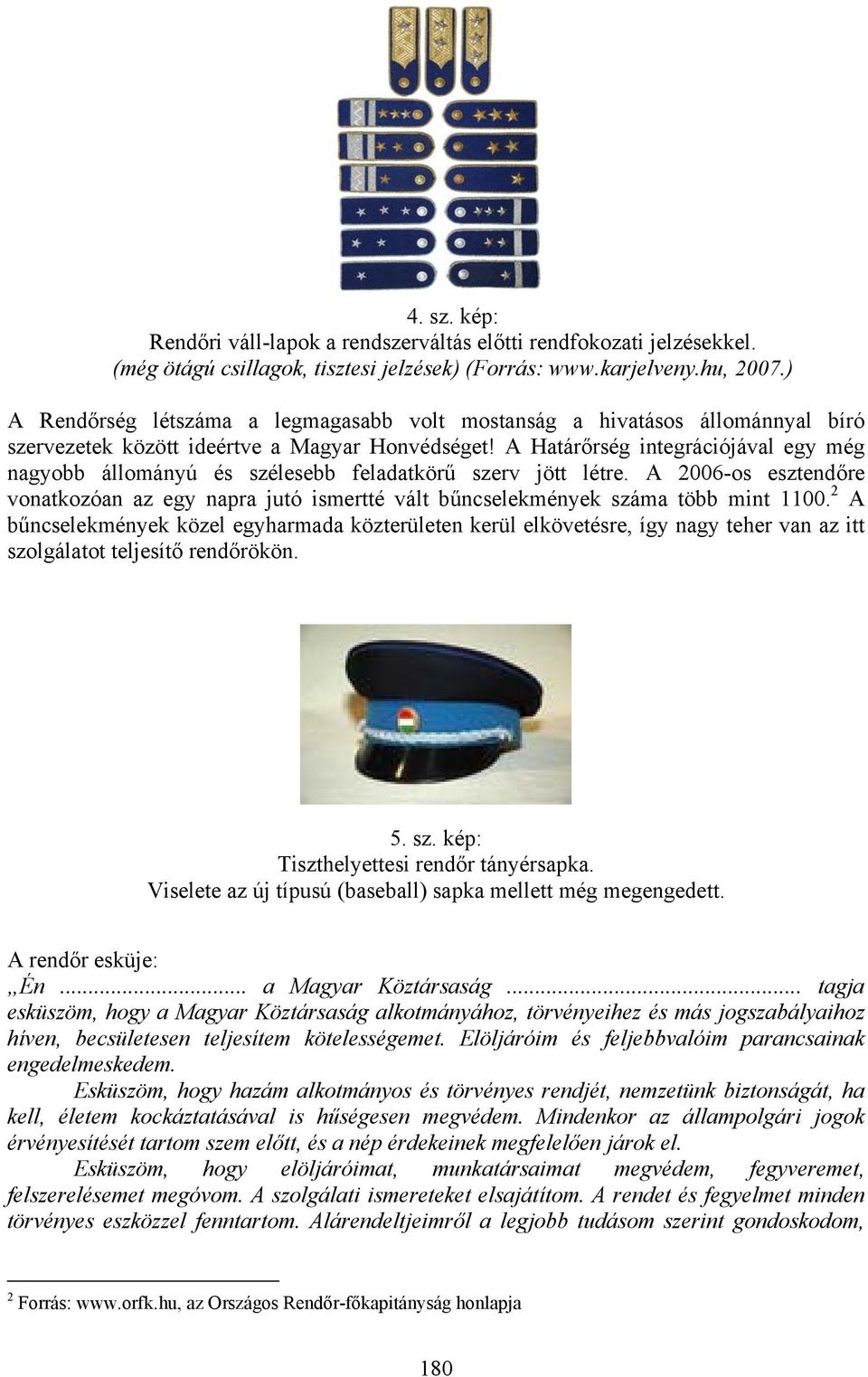 A Határőrség integrációjával egy még nagyobb állományú és szélesebb feladatkörű szerv jött létre. A 2006-os esztendőre vonatkozóan az egy napra jutó ismertté vált bűncselekmények száma több mint 1100.