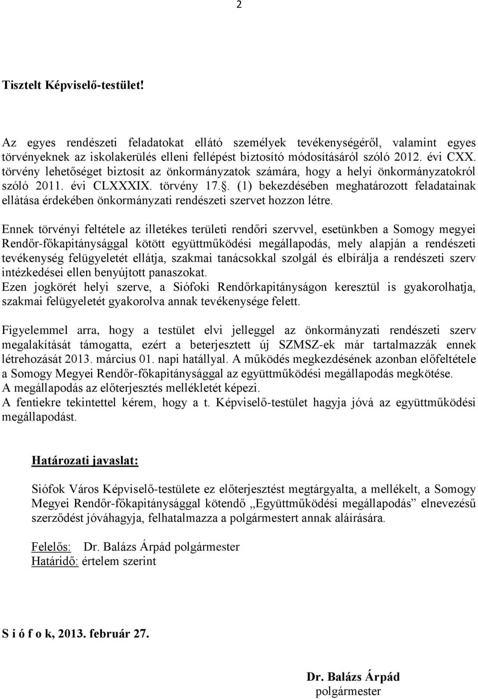 . (1) bekezdésében meghatározott feladatainak ellátása érdekében önkormányzati rendészeti szervet hozzon létre.