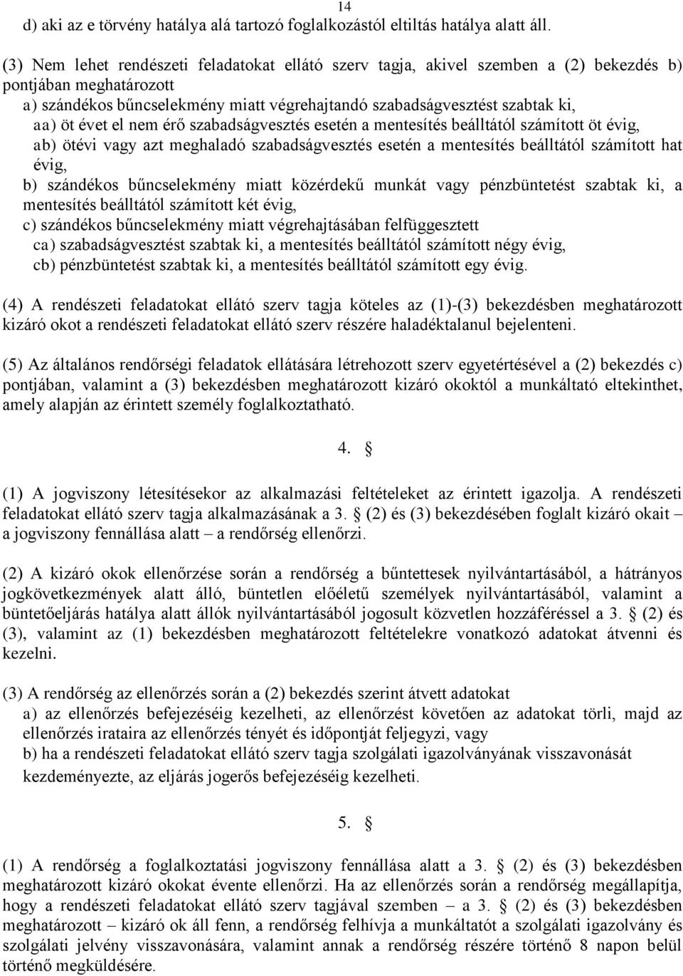 évet el nem érő szabadságvesztés esetén a mentesítés beálltától számított öt évig, ab) ötévi vagy azt meghaladó szabadságvesztés esetén a mentesítés beálltától számított hat évig, b) szándékos