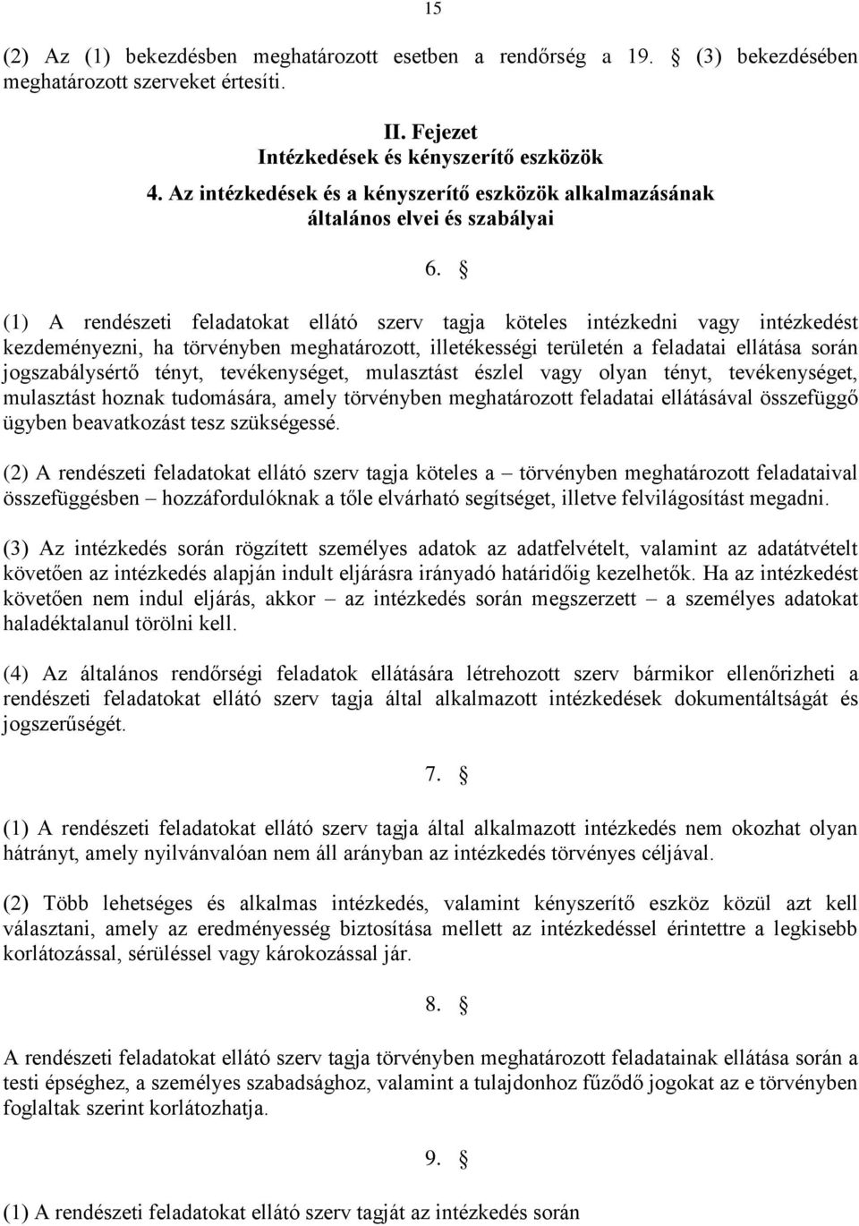 (1) A rendészeti feladatokat ellátó szerv tagja köteles intézkedni vagy intézkedést kezdeményezni, ha törvényben meghatározott, illetékességi területén a feladatai ellátása során jogszabálysértő