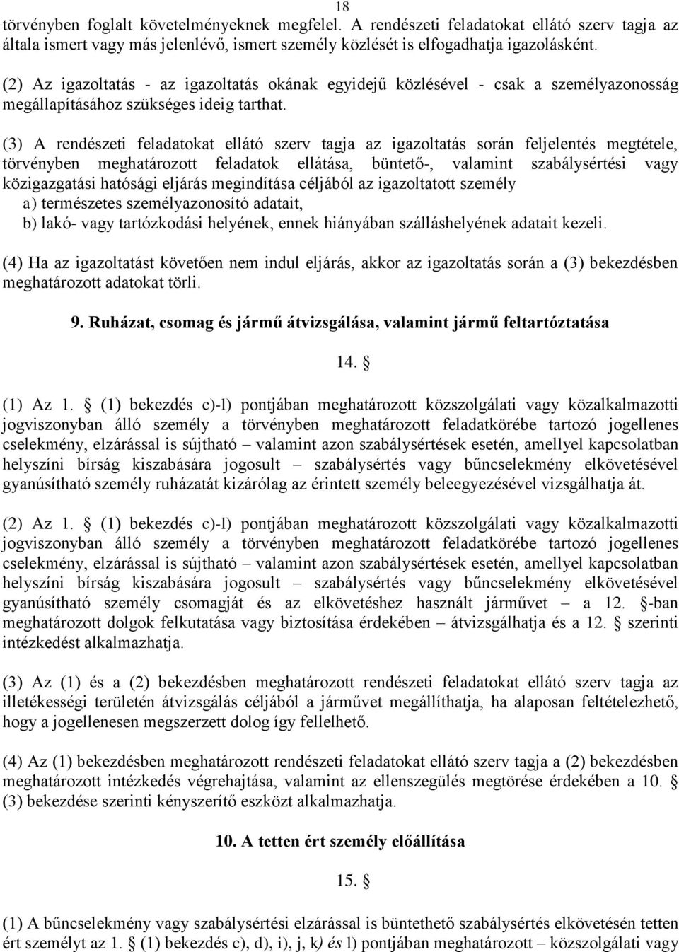 (3) A rendészeti feladatokat ellátó szerv tagja az igazoltatás során feljelentés megtétele, törvényben meghatározott feladatok ellátása, büntető-, valamint szabálysértési vagy közigazgatási hatósági