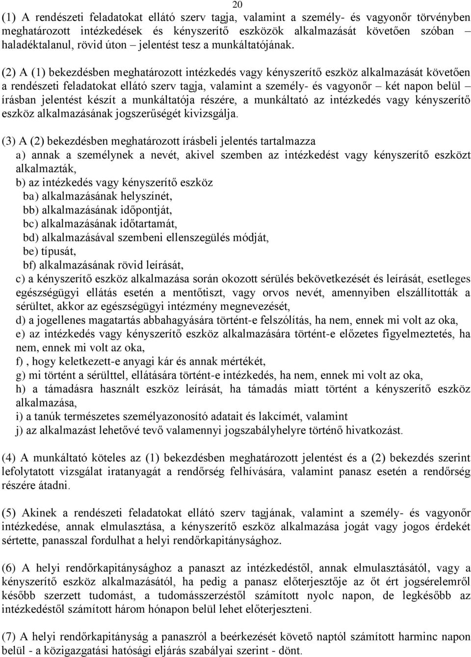 (2) A (1) bekezdésben meghatározott intézkedés vagy kényszerítő eszköz alkalmazását követően a rendészeti feladatokat ellátó szerv tagja, valamint a személy- és vagyonőr két napon belül írásban