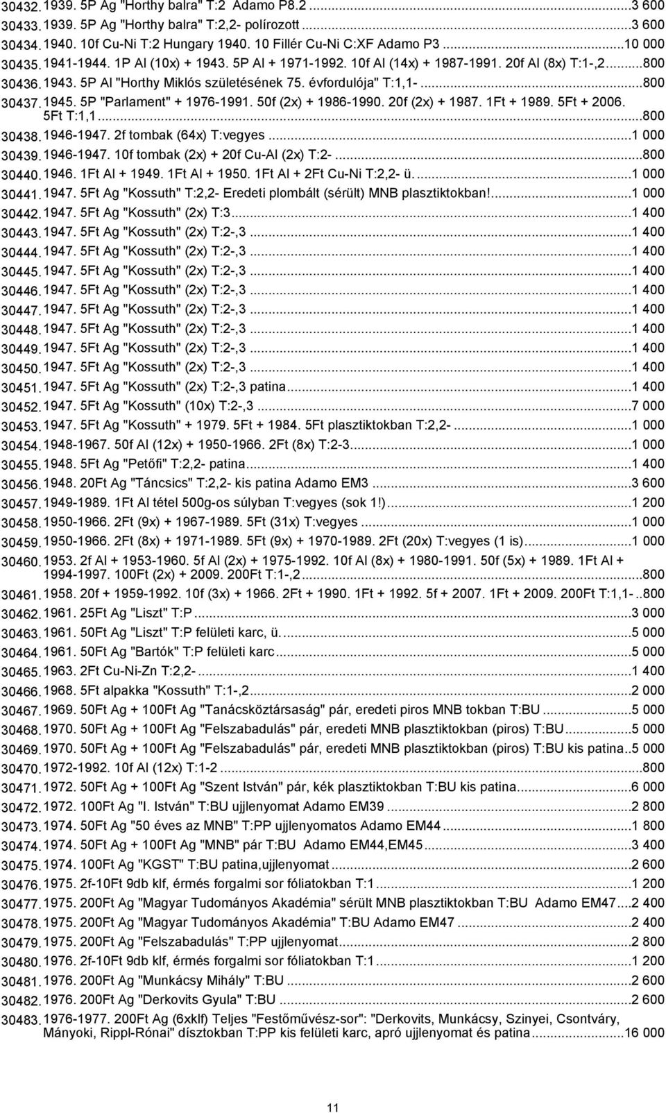 5P "Parlament" + 1976-1991. 50f (2x) + 1986-1990. 20f (2x) + 1987. 1Ft + 1989. 5Ft + 2006. 5Ft T:1,1...800 30438.1946-1947. 2f tombak (64x) T:vegyes...1 000 30439.1946-1947. 10f tombak (2x) + 20f Cu-Al (2x) T:2-.