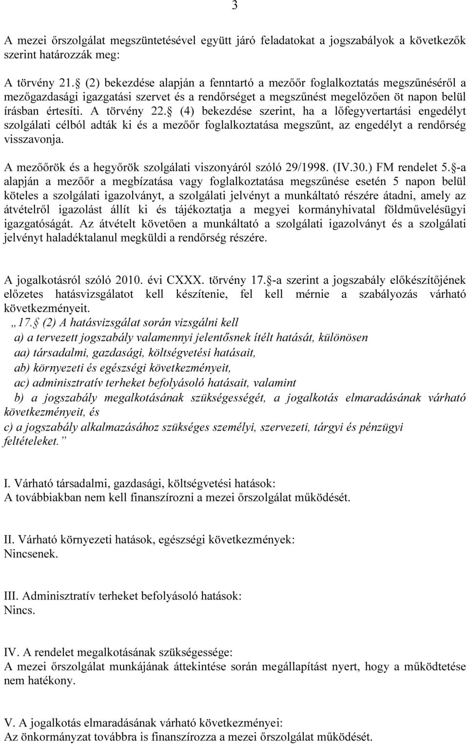 (4) bekezdése szerint, ha a lőfegyvertartási engedélyt szolgálati célból adták ki és a mezőőr foglalkoztatása megszűnt, az engedélyt a rendőrség visszavonja.