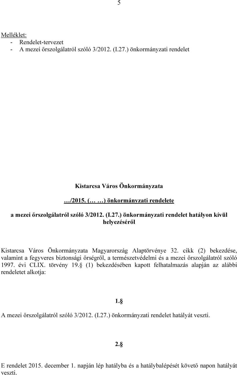 cikk (2) bekezdése, valamint a fegyveres biztonsági őrségről, a természetvédelmi és a mezei őrszolgálatról szóló 1997. évi CLIX. törvény 19.