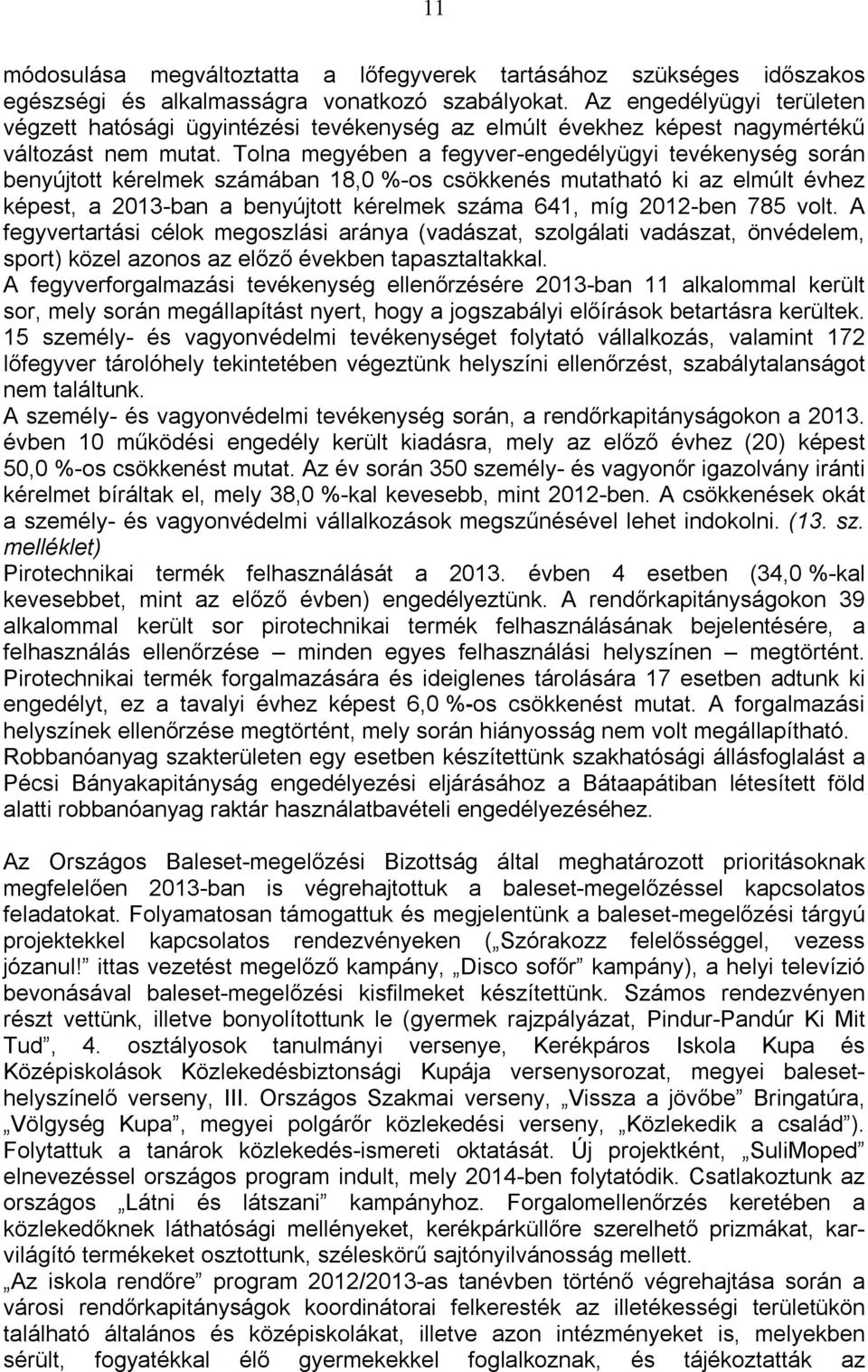 Tolna megyében a fegyver-engedélyügyi tevékenység során benyújtott kérelmek számában 18,0 %-os csökkenés mutatható ki az elmúlt évhez képest, a 2013-ban a benyújtott kérelmek száma 641, míg 2012-ben