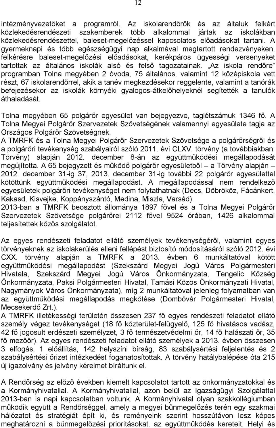 A gyermeknapi és több egészségügyi nap alkalmával megtartott rendezvényeken, felkérésre baleset-megelőzési előadásokat, kerékpáros ügyességi versenyeket tartottak az általános iskolák alsó és felső