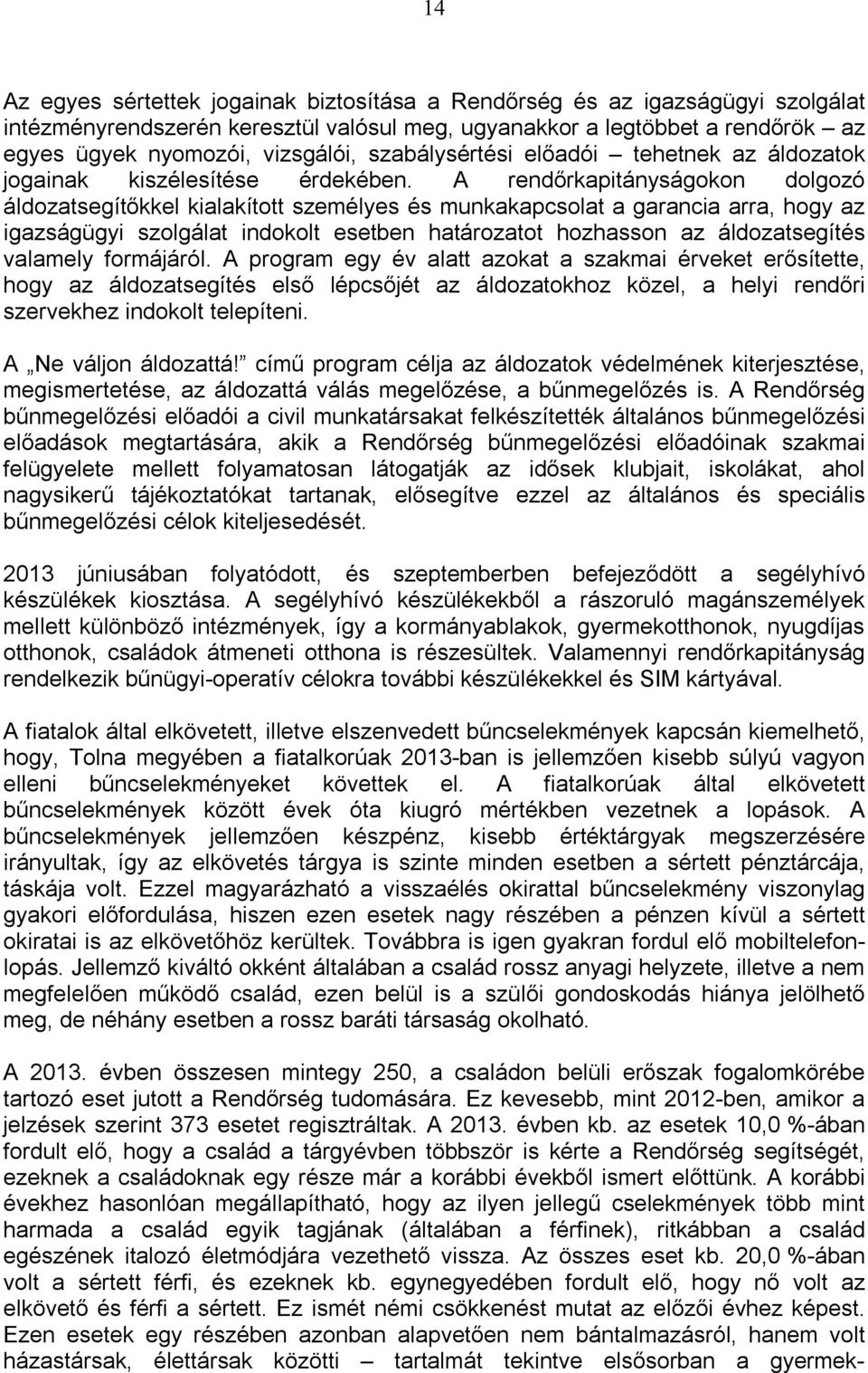 A rendőrkapitányságokon dolgozó áldozatsegítőkkel kialakított személyes és munkakapcsolat a garancia arra, hogy az igazságügyi szolgálat indokolt esetben határozatot hozhasson az áldozatsegítés