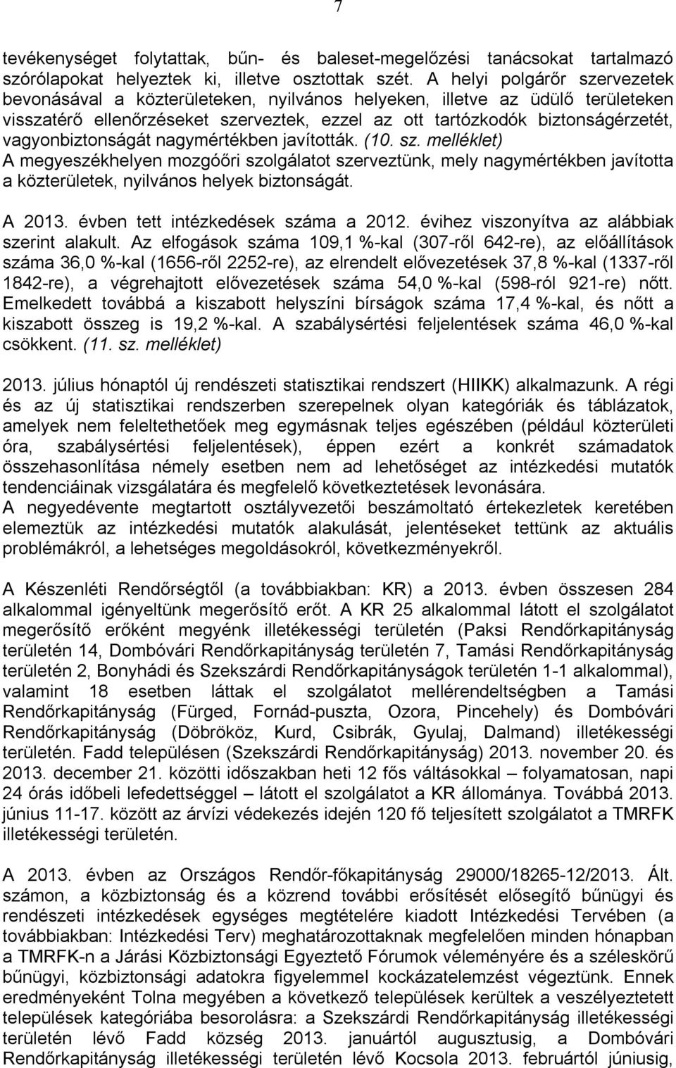 vagyonbiztonságát nagymértékben javították. (10. sz. melléklet) A megyeszékhelyen mozgóőri szolgálatot szerveztünk, mely nagymértékben javította a közterületek, nyilvános helyek biztonságát. A 2013.