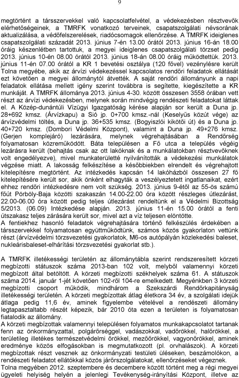 00 óráig készenlétben tartottuk, a megyei ideiglenes csapatszolgálati törzset pedig 2013. június 10-én 08.00 órától 2013. június 18-án 08.00 óráig működtettük. 2013. június 11-én 07.