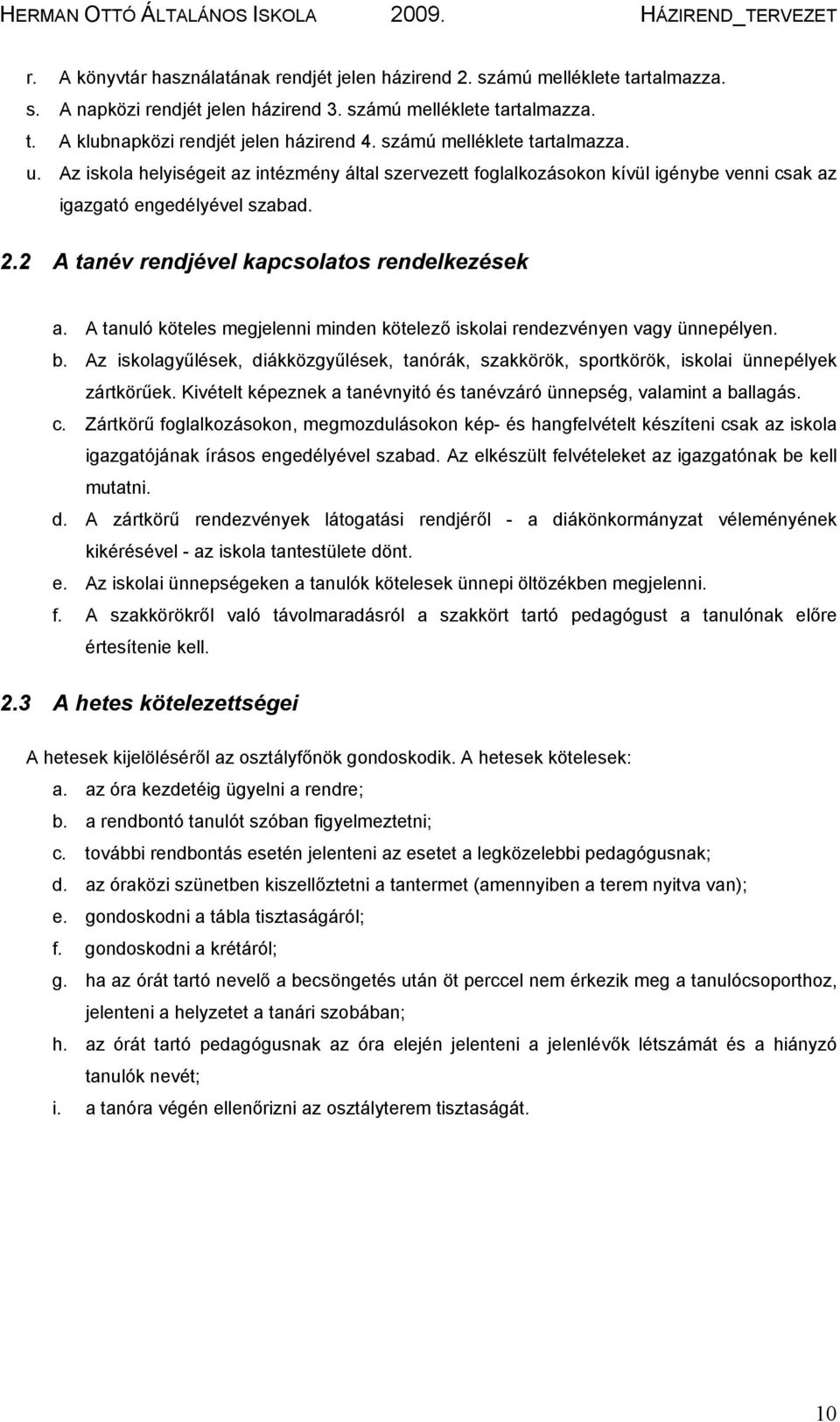 2 A tanév rendjével kapcsolatos rendelkezések a. A tanuló köteles megjelenni minden kötelező iskolai rendezvényen vagy ünnepélyen. b.