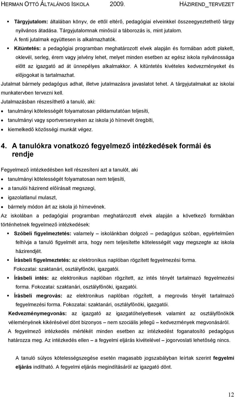 Kitüntetés: a pedagógiai programban meghatározott elvek alapján és formában adott plakett, oklevél, serleg, érem vagy jelvény lehet, melyet minden esetben az egész iskola nyilvánossága előtt az