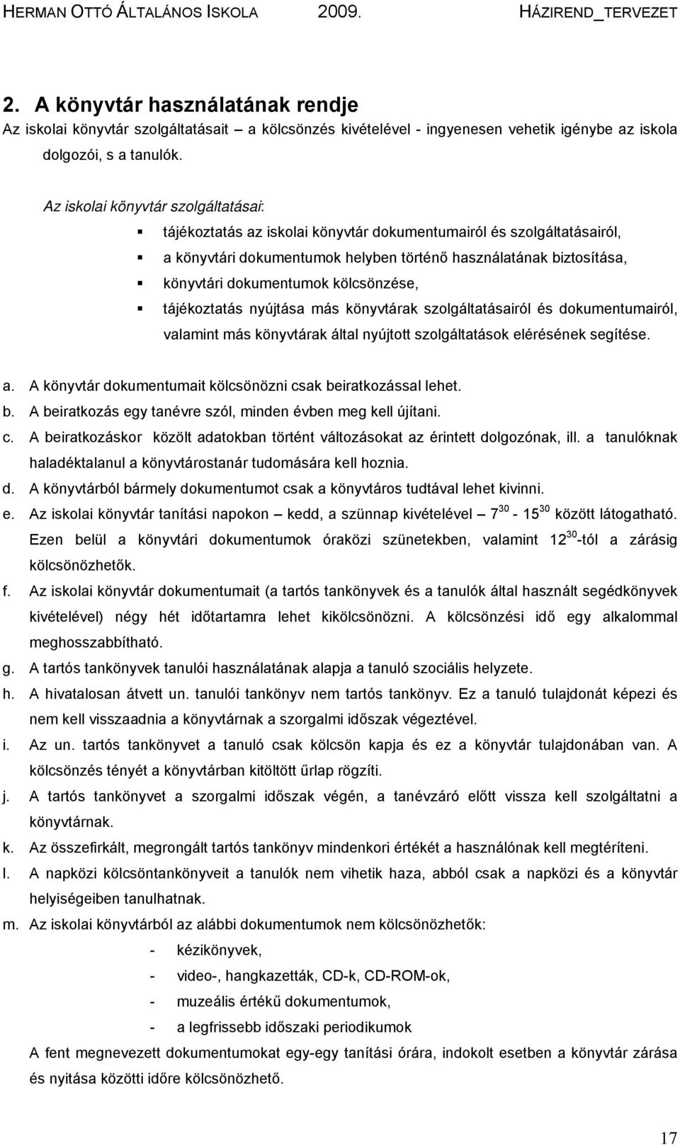 kölcsönzése, tájékoztatás nyújtása más könyvtárak szolgáltatásairól és dokumentumairól, valamint más könyvtárak által nyújtott szolgáltatások elérésének segítése. a.