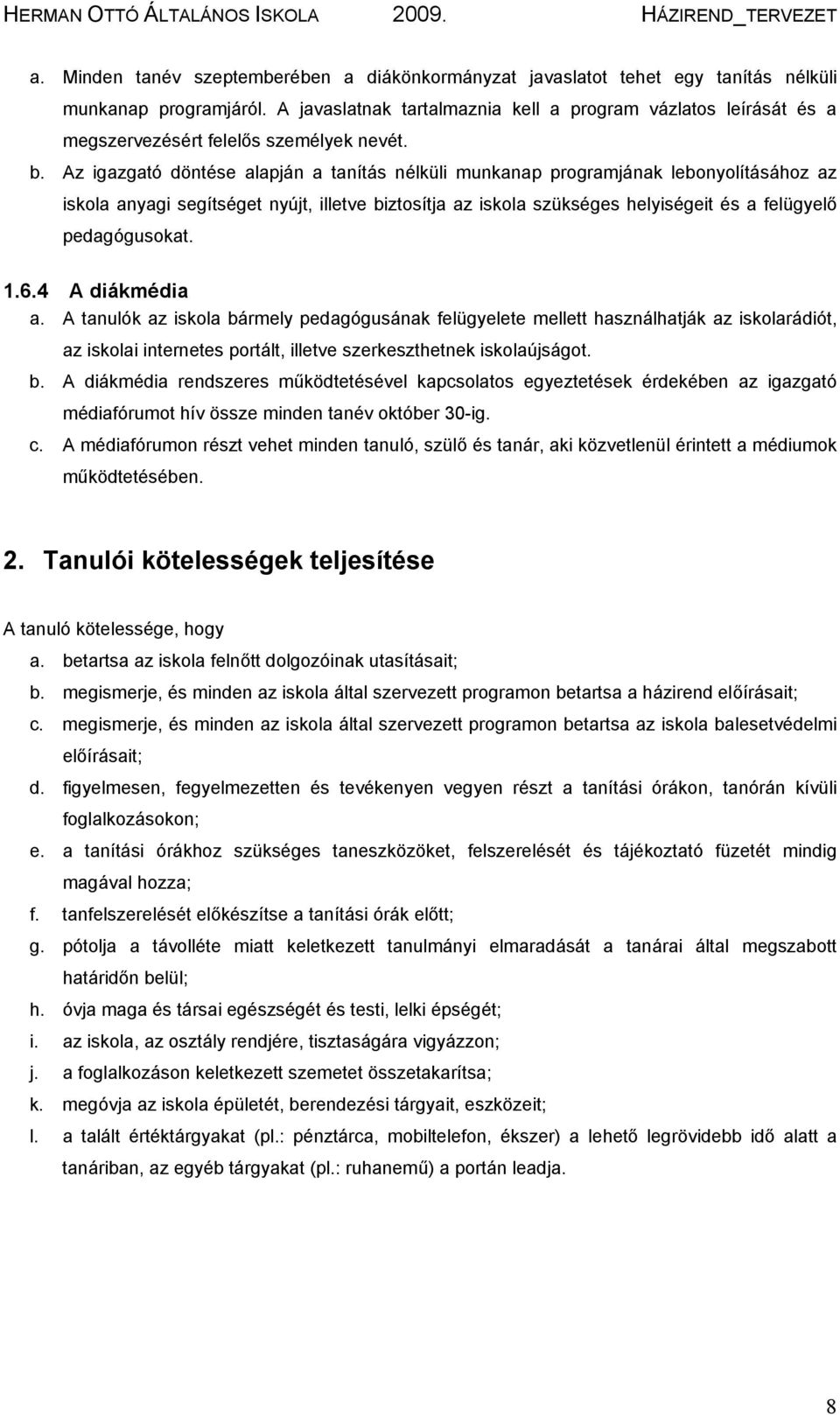 Az igazgató döntése alapján a tanítás nélküli munkanap programjának lebonyolításához az iskola anyagi segítséget nyújt, illetve biztosítja az iskola szükséges helyiségeit és a felügyelő pedagógusokat.