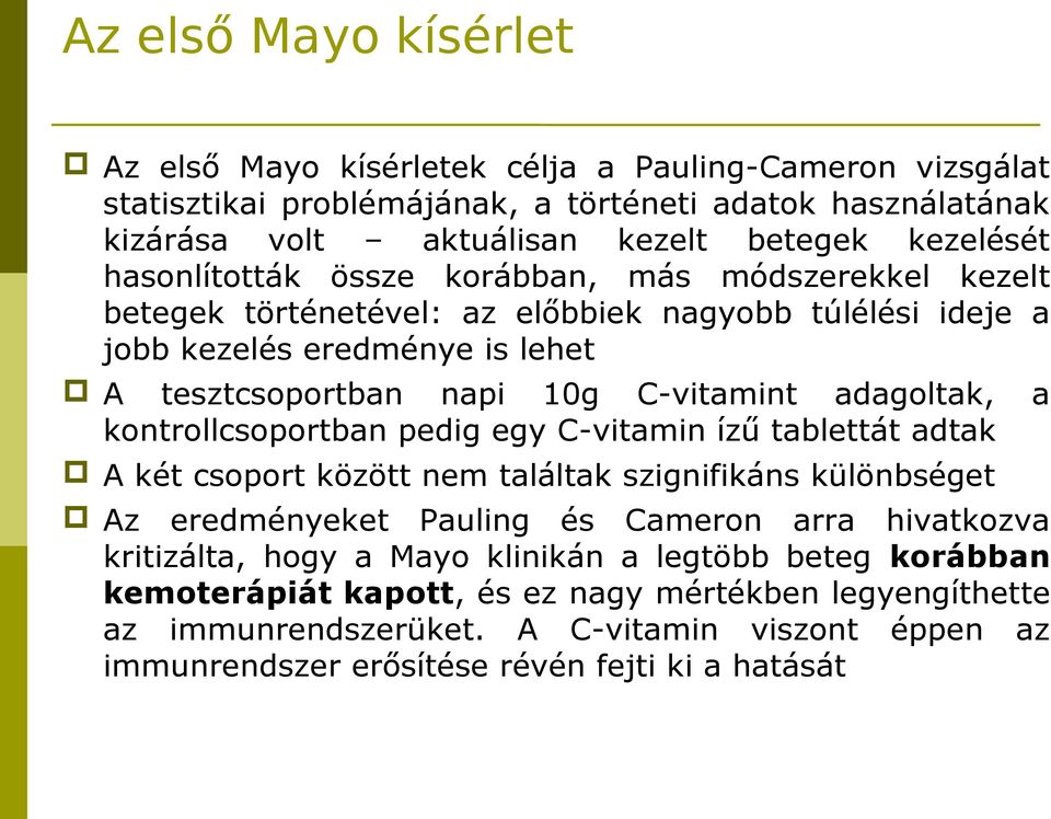 adagoltak, a kontrollcsoportban pedig egy C-vitamin ízű tablettát adtak A két csoport között nem találtak szignifikáns különbséget Az eredményeket Pauling és Cameron arra hivatkozva