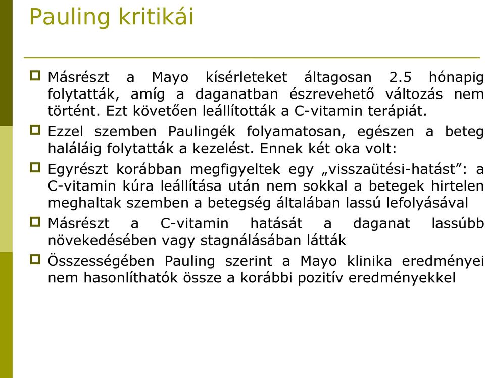 Ennek két oka volt: Egyrészt korábban megfigyeltek egy visszaütési-hatást : a C-vitamin kúra leállítása után nem sokkal a betegek hirtelen meghaltak szemben a