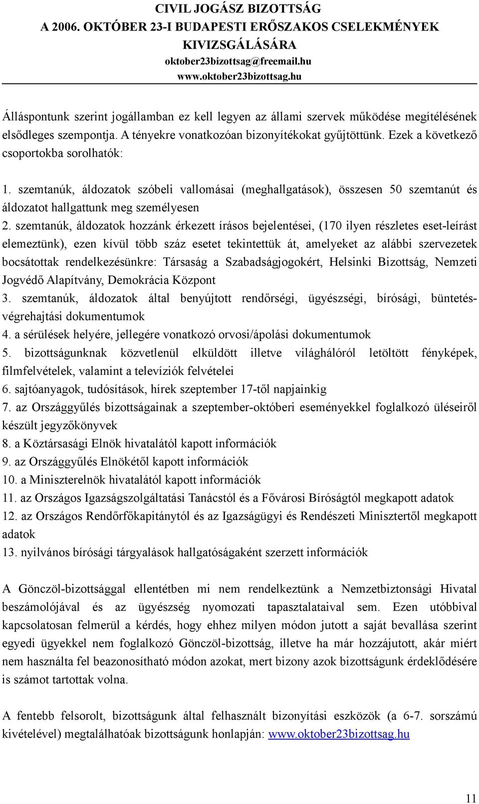 szemtanúk, áldozatok hozzánk érkezett írásos bejelentései, (170 ilyen részletes eset-leírást elemeztünk), ezen kívül több száz esetet tekintettük át, amelyeket az alábbi szervezetek bocsátottak