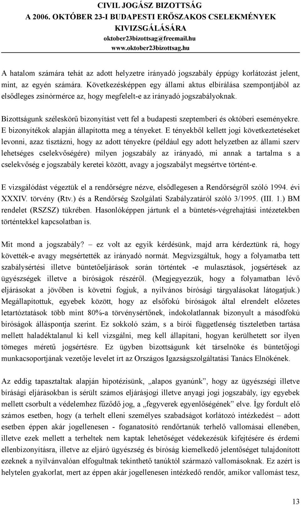 Bizottságunk széleskörű bizonyítást vett fel a budapesti szeptemberi és októberi eseményekre. E bizonyítékok alapján állapította meg a tényeket.