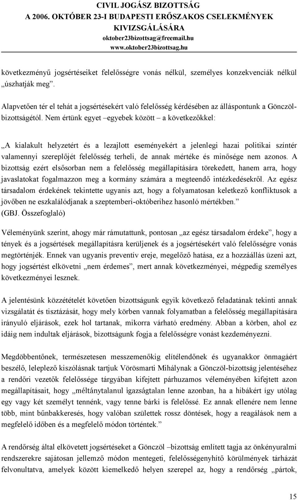 Nem értünk egyet egyebek között a következőkkel: A kialakult helyzetért és a lezajlott eseményekért a jelenlegi hazai politikai színtér valamennyi szereplőjét felelősség terheli, de annak mértéke és