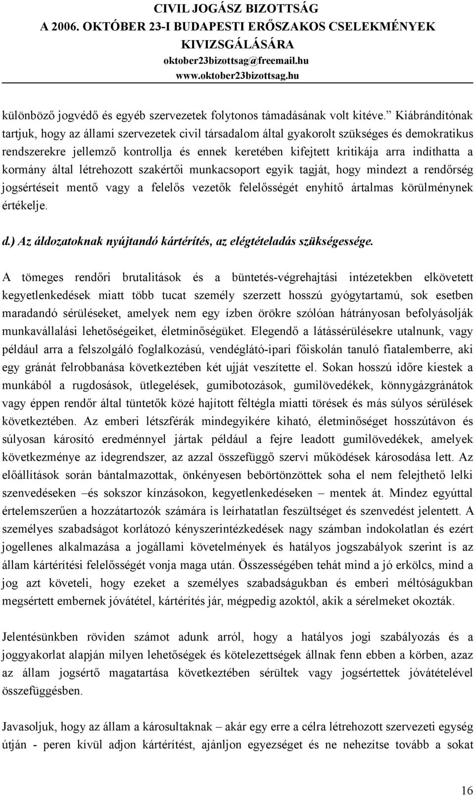 kormány által létrehozott szakértői munkacsoport egyik tagját, hogy mindezt a rendőrség jogsértéseit mentő vagy a felelős vezetők felelősségét enyhítő ártalmas körülménynek értékelje. d.