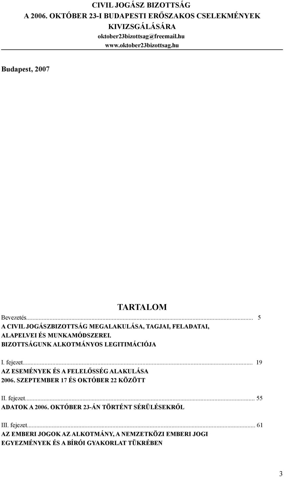 BIZOTTSÁGUNK ALKOTMÁNYOS LEGITIMÁCIÓJA I. fejezet... 19 AZ ESEMÉNYEK ÉS A FELELŐSSÉG ALAKULÁSA 2006.