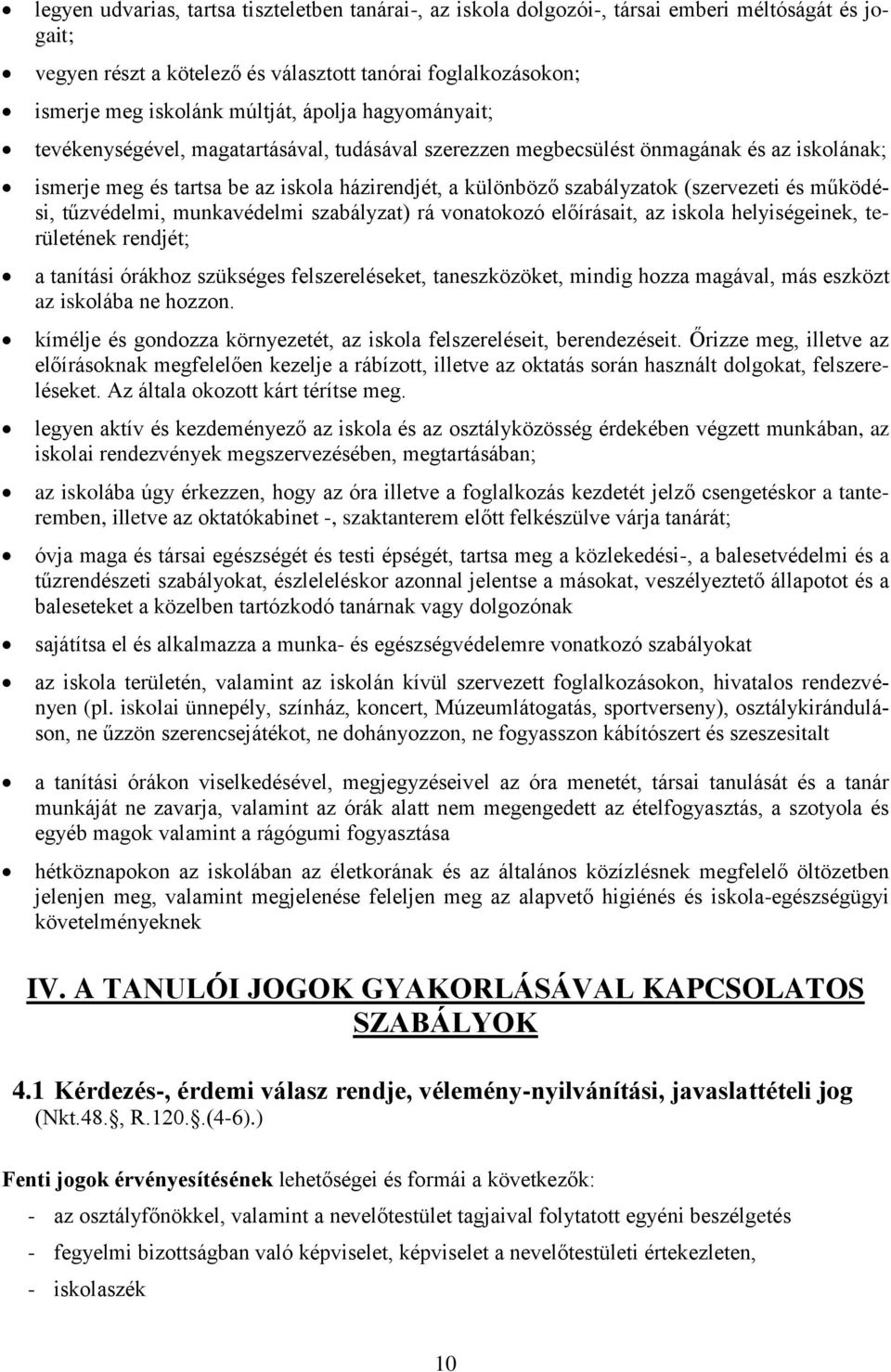 és működési, tűzvédelmi, munkavédelmi szabályzat) rá vonatokozó előírásait, az iskola helyiségeinek, területének rendjét; a tanítási órákhoz szükséges felszereléseket, taneszközöket, mindig hozza