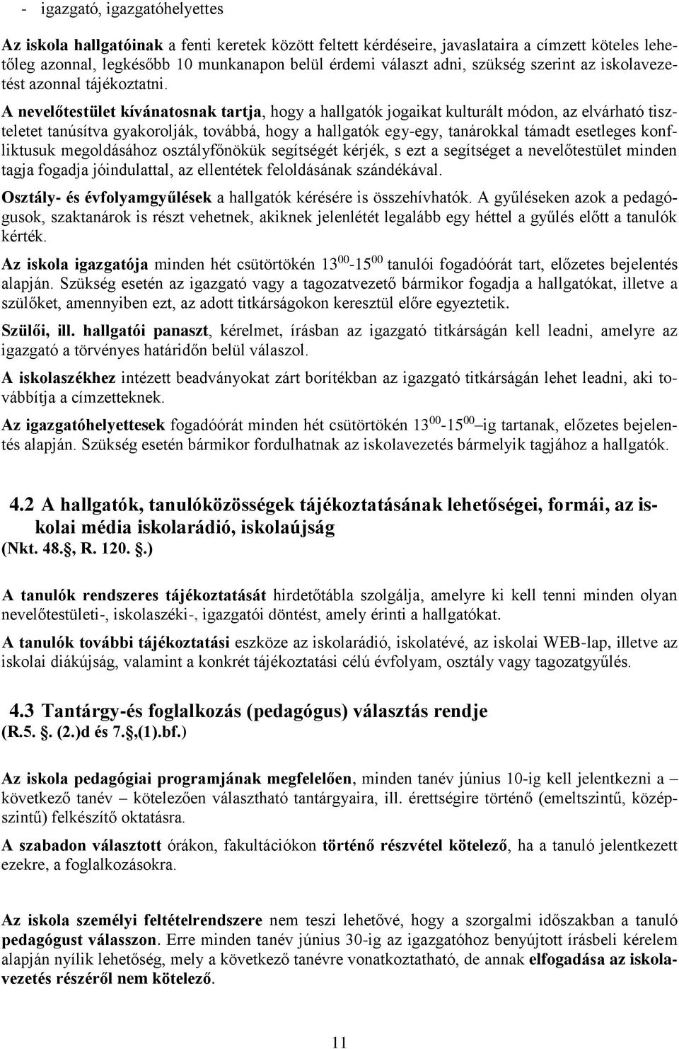 A nevelőtestület kívánatosnak tartja, hogy a hallgatók jogaikat kulturált módon, az elvárható tiszteletet tanúsítva gyakorolják, továbbá, hogy a hallgatók egy-egy, tanárokkal támadt esetleges